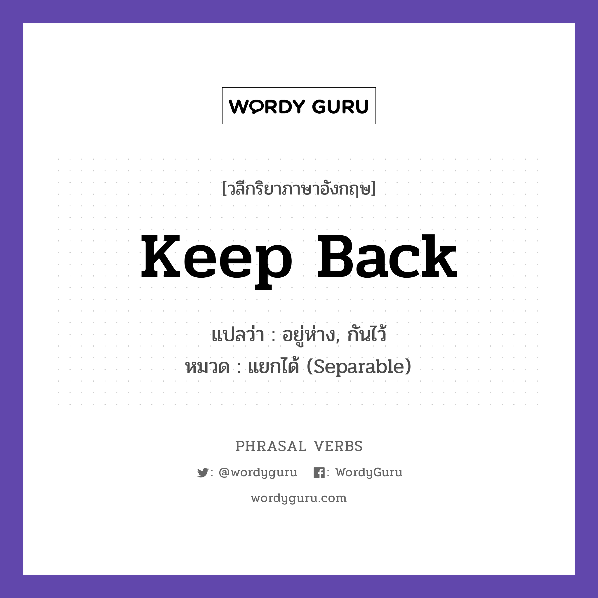 keep back แปลว่า?, วลีกริยาภาษาอังกฤษ keep back แปลว่า อยู่ห่าง, กันไว้ หมวด แยกได้ (Separable) Keep back from the edge. กลุ่ม back หมวด back, separable