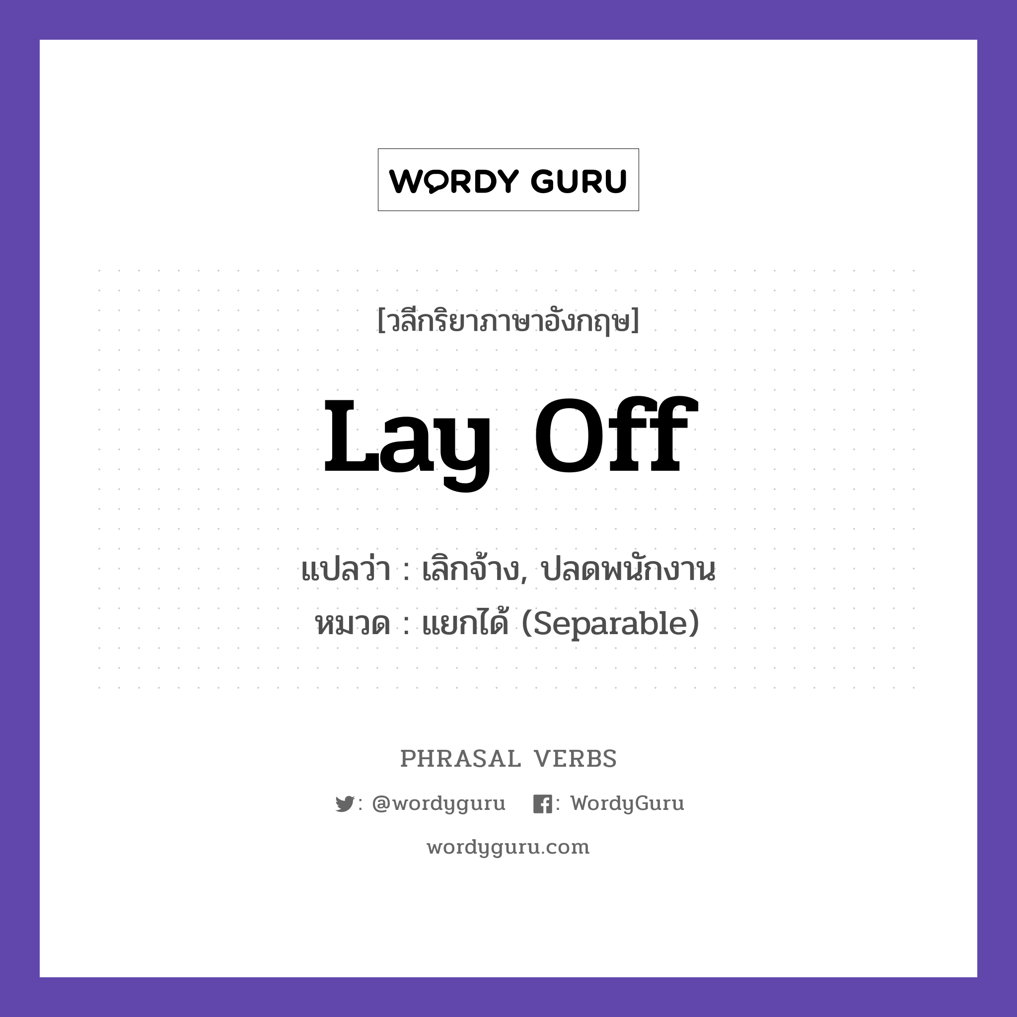 lay off แปลว่า?, วลีกริยาภาษาอังกฤษ lay off แปลว่า เลิกจ้าง, ปลดพนักงาน หมวด แยกได้ (Separable) The company laid off workers. กลุ่ม off หมวด off, separable