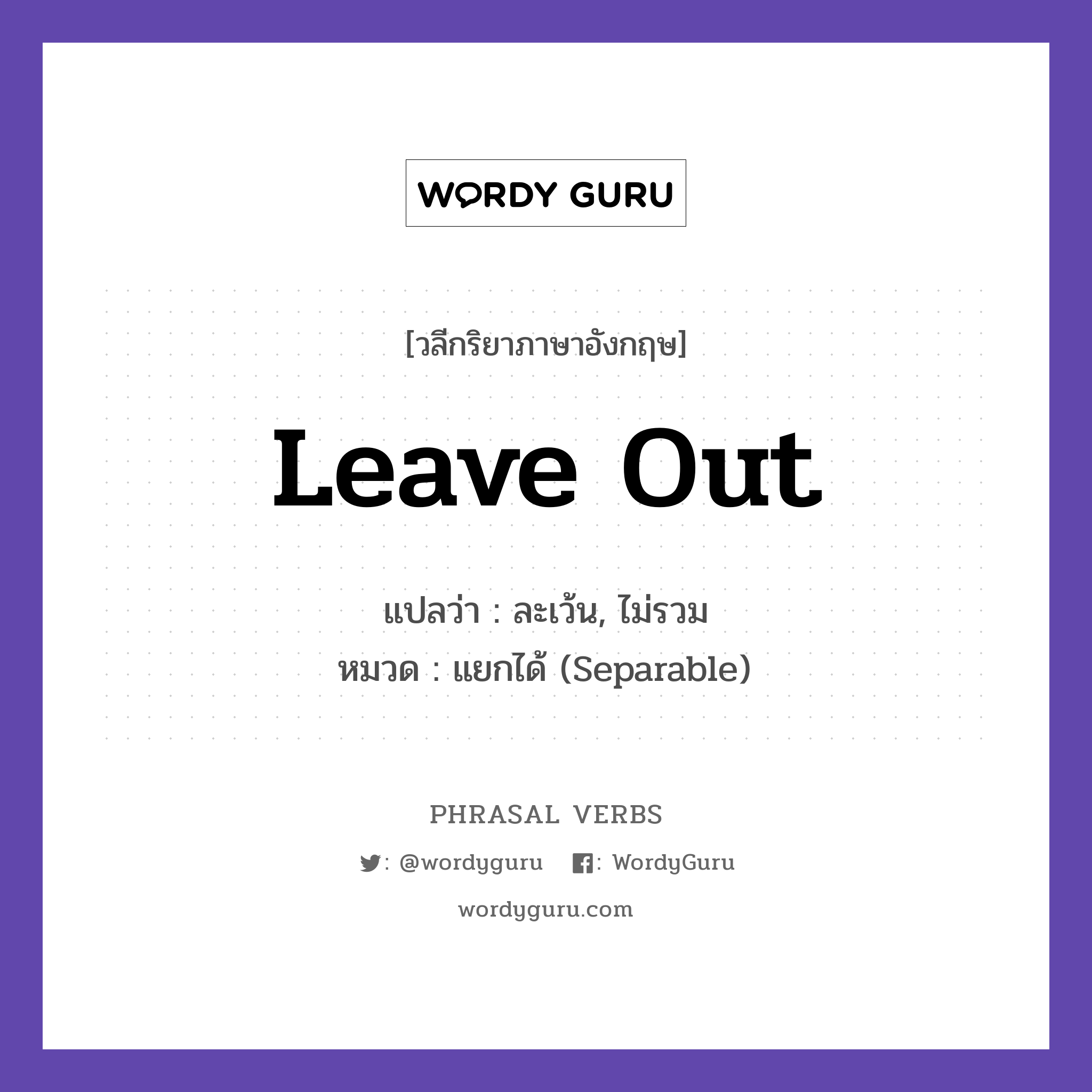 leave out แปลว่า?, วลีกริยาภาษาอังกฤษ leave out แปลว่า ละเว้น, ไม่รวม หมวด แยกได้ (Separable) You left out an important detail. กลุ่ม out หมวด out, separable