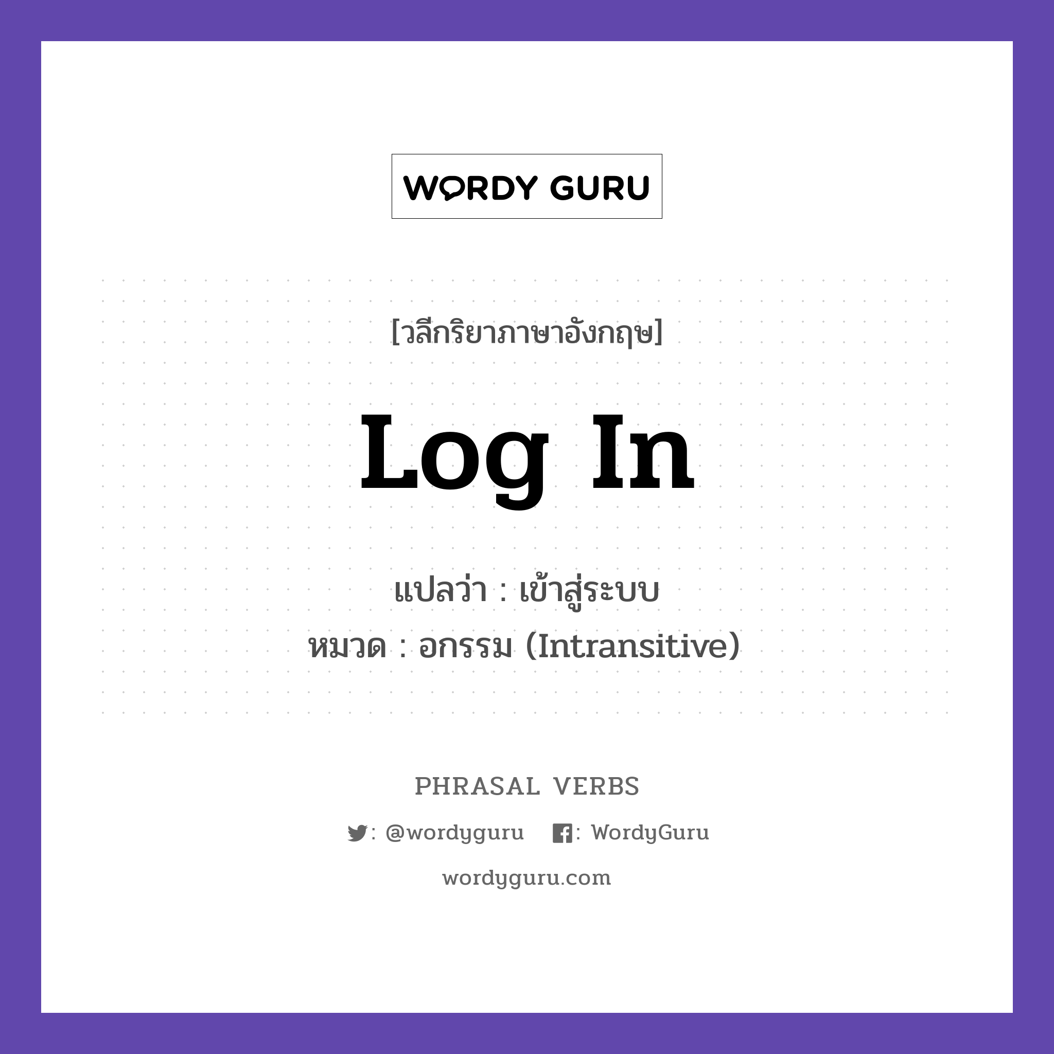 log in แปลว่า?, วลีกริยาภาษาอังกฤษ log in แปลว่า เข้าสู่ระบบ หมวด อกรรม (Intransitive) Log in with your password. กลุ่ม in หมวด in, intransitive
