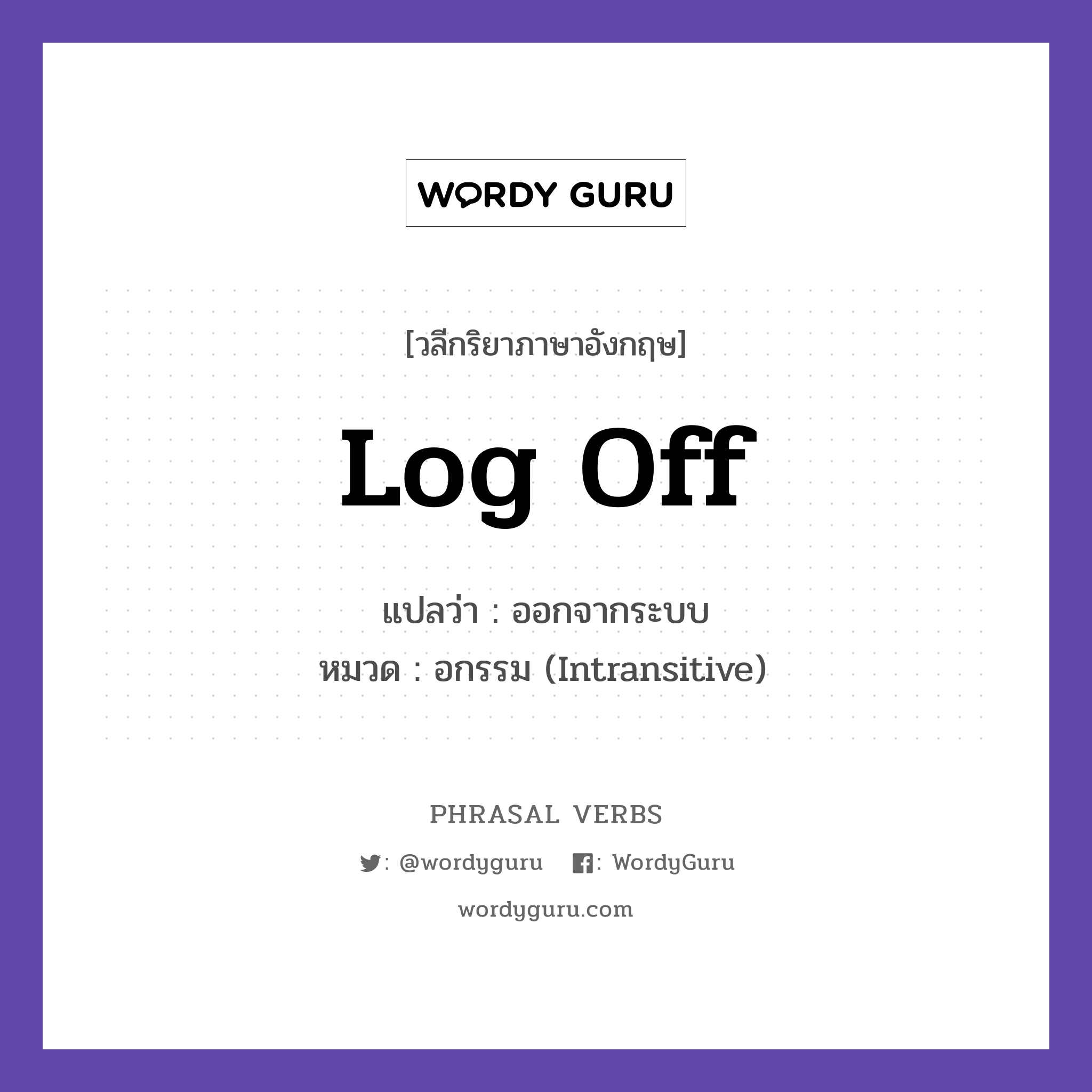 log off แปลว่า?, วลีกริยาภาษาอังกฤษ log off แปลว่า ออกจากระบบ หมวด อกรรม (Intransitive) Remember to log off. กลุ่ม off หมวด intransitive, off