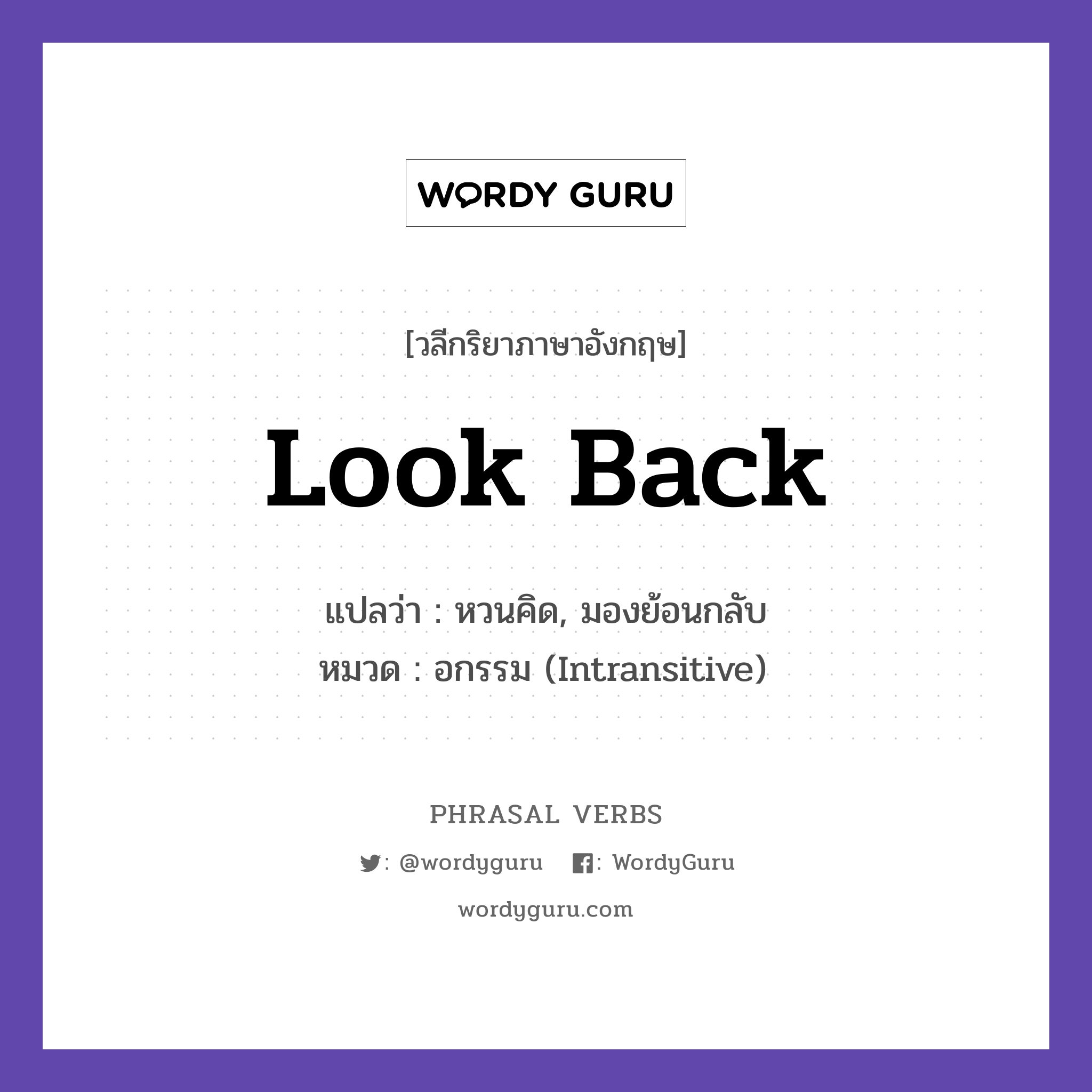 look back แปลว่า?, วลีกริยาภาษาอังกฤษ look back แปลว่า หวนคิด, มองย้อนกลับ หมวด อกรรม (Intransitive) Look back on your achievements. กลุ่ม back หมวด back, intransitive