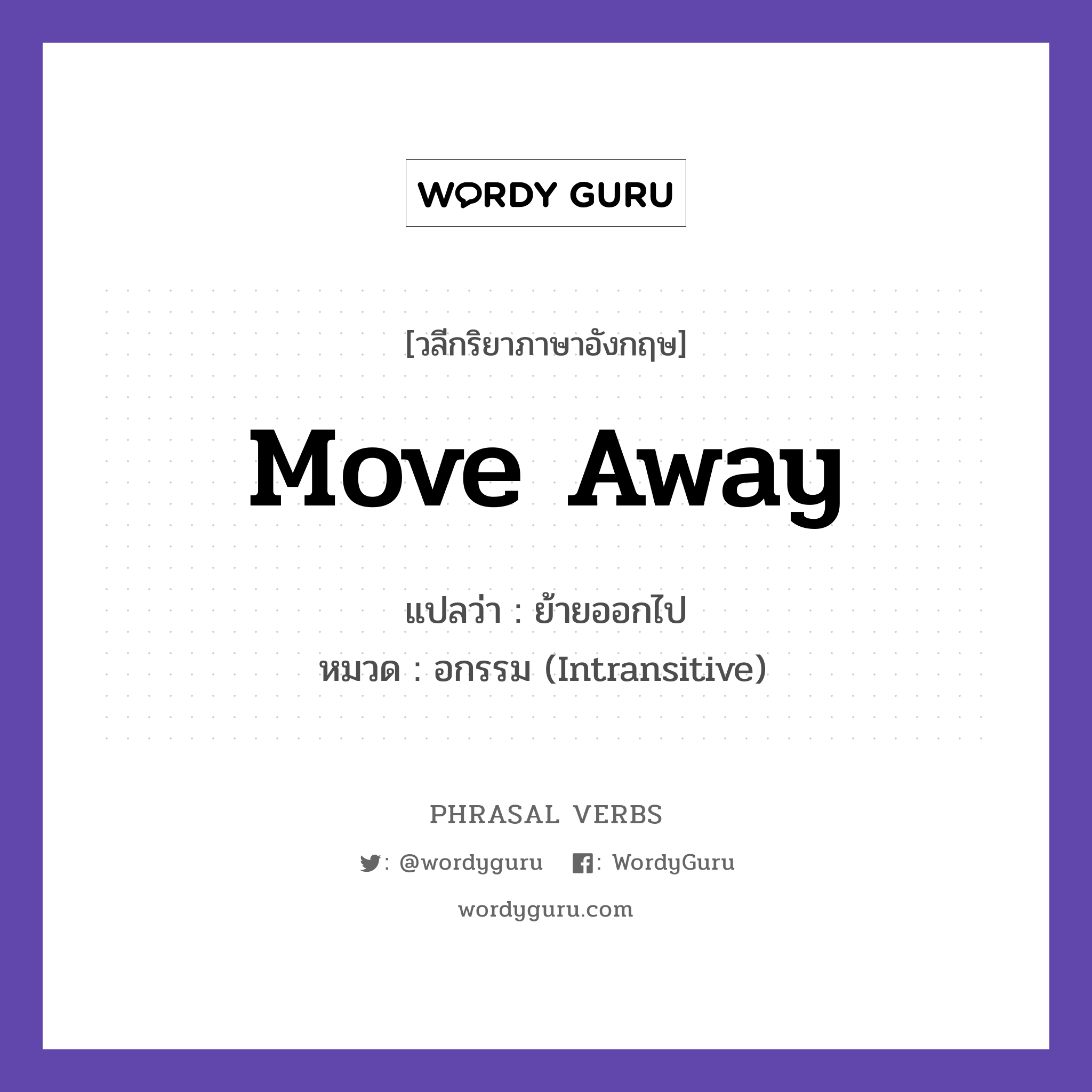 move away แปลว่า?, วลีกริยาภาษาอังกฤษ move away แปลว่า ย้ายออกไป หมวด อกรรม (Intransitive) They moved away last year. กลุ่ม away หมวด away, intransitive