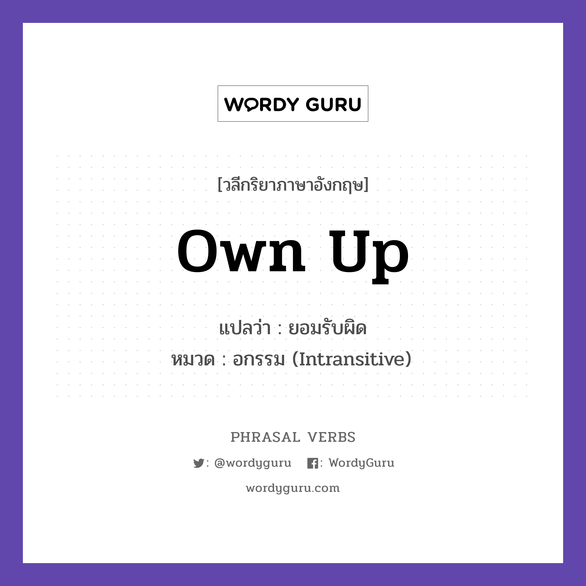 own up แปลว่า?, วลีกริยาภาษาอังกฤษ own up แปลว่า ยอมรับผิด หมวด อกรรม (Intransitive) He owned up to his mistake. กลุ่ม up หมวด intransitive, up
