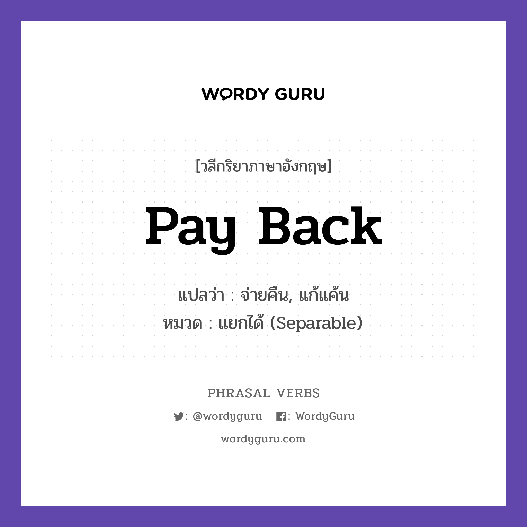 pay back แปลว่า?, วลีกริยาภาษาอังกฤษ pay back แปลว่า จ่ายคืน, แก้แค้น หมวด แยกได้ (Separable) I will pay you back next week. กลุ่ม back หมวด back, separable