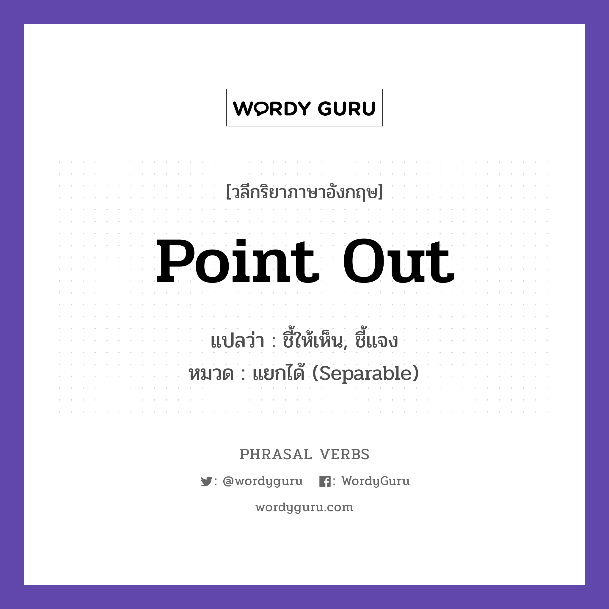 point out แปลว่า?, วลีกริยาภาษาอังกฤษ point out แปลว่า ชี้ให้เห็น, ชี้แจง หมวด แยกได้ (Separable) She pointed out my mistake. กลุ่ม out หมวด out, separable