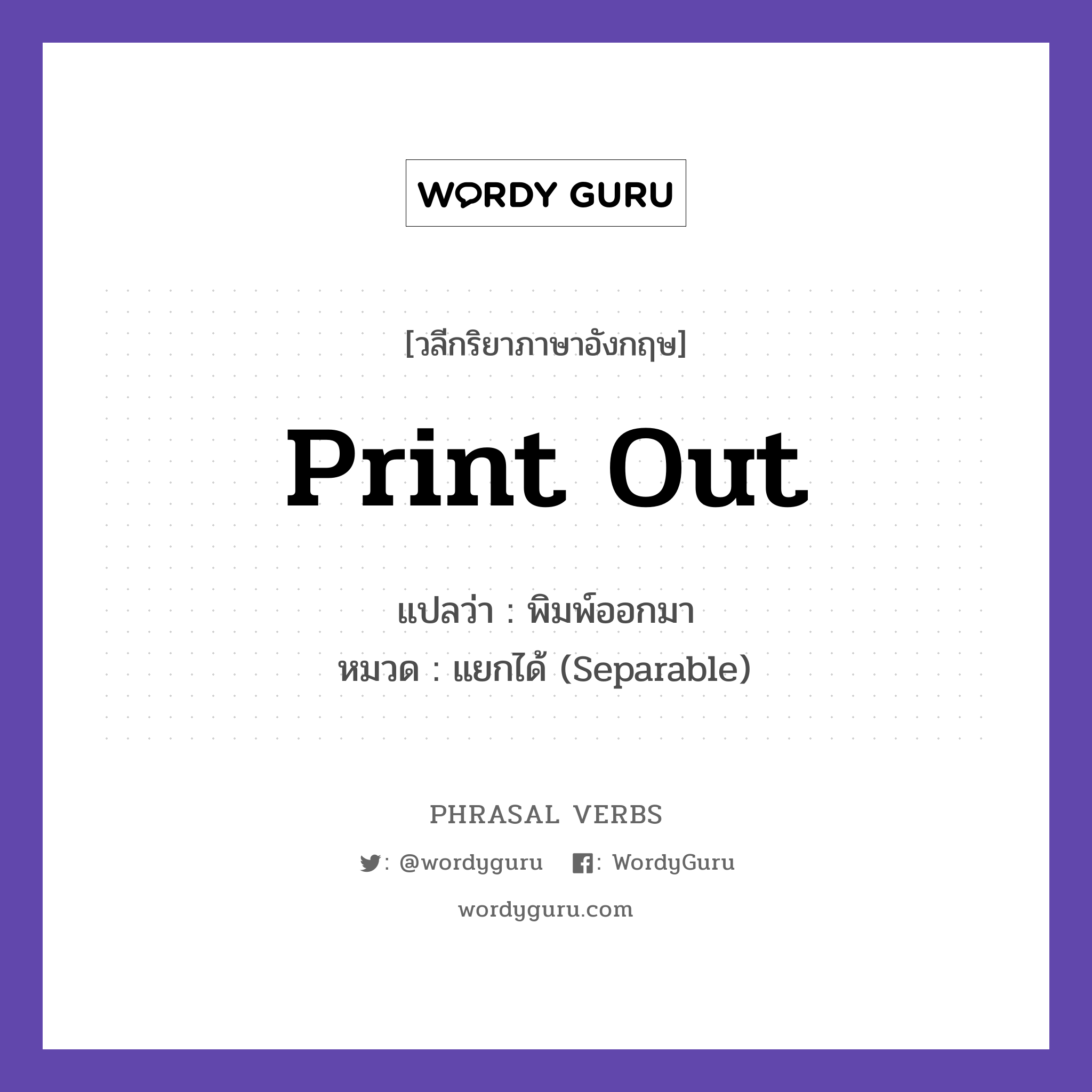print out แปลว่า?, วลีกริยาภาษาอังกฤษ print out แปลว่า พิมพ์ออกมา หมวด แยกได้ (Separable) Print out the document. กลุ่ม out หมวด out, separable