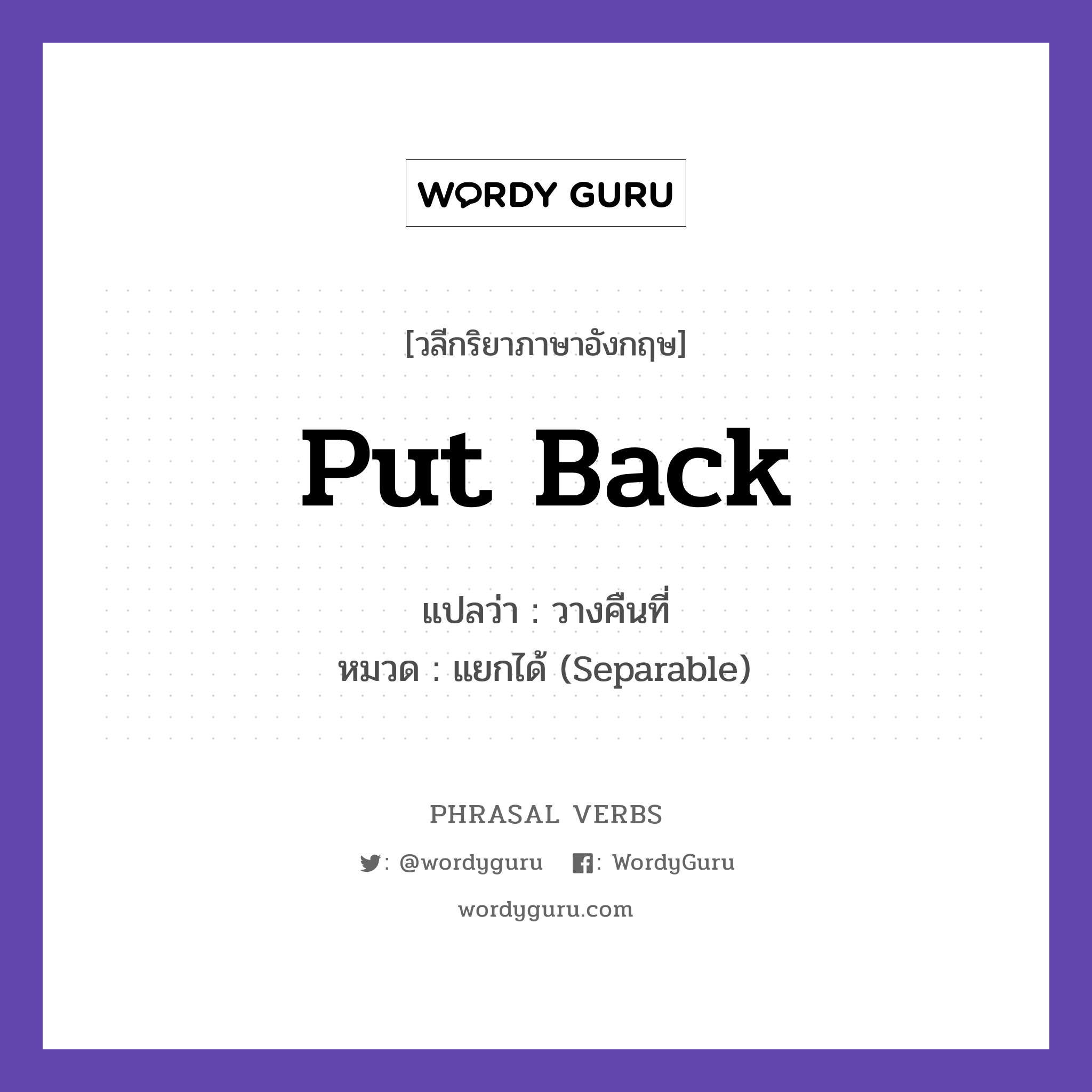 put back แปลว่า?, วลีกริยาภาษาอังกฤษ put back แปลว่า วางคืนที่ หมวด แยกได้ (Separable) Put back the book on the shelf. กลุ่ม back หมวด back, separable
