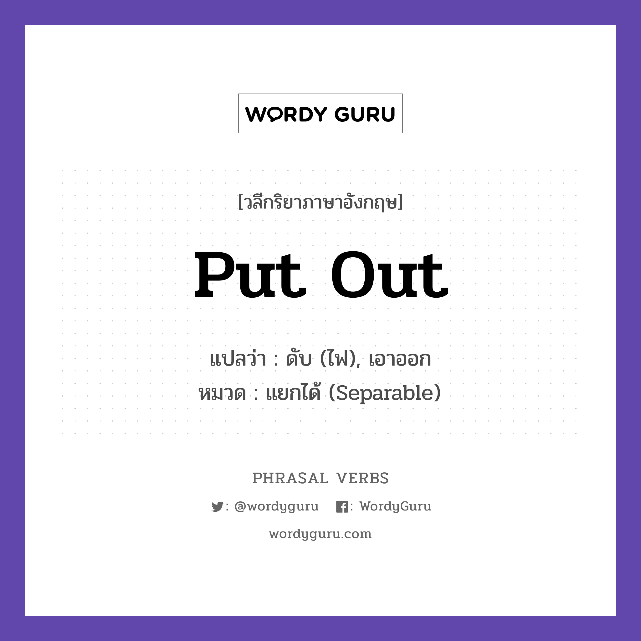 put out แปลว่า?, วลีกริยาภาษาอังกฤษ put out แปลว่า ดับ (ไฟ), เอาออก หมวด แยกได้ (Separable) Firefighters put out the fire. กลุ่ม out หมวด out, separable