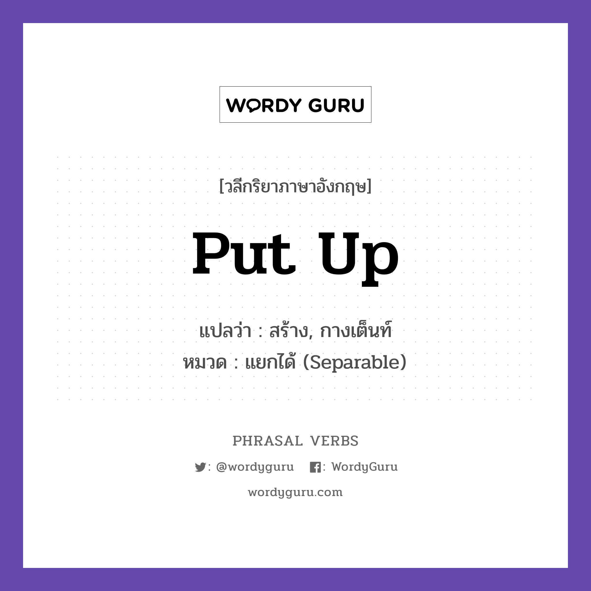 put up แปลว่า?, วลีกริยาภาษาอังกฤษ put up แปลว่า สร้าง, กางเต็นท์ หมวด แยกได้ (Separable) They put up a tent in the garden. กลุ่ม up หมวด separable, up