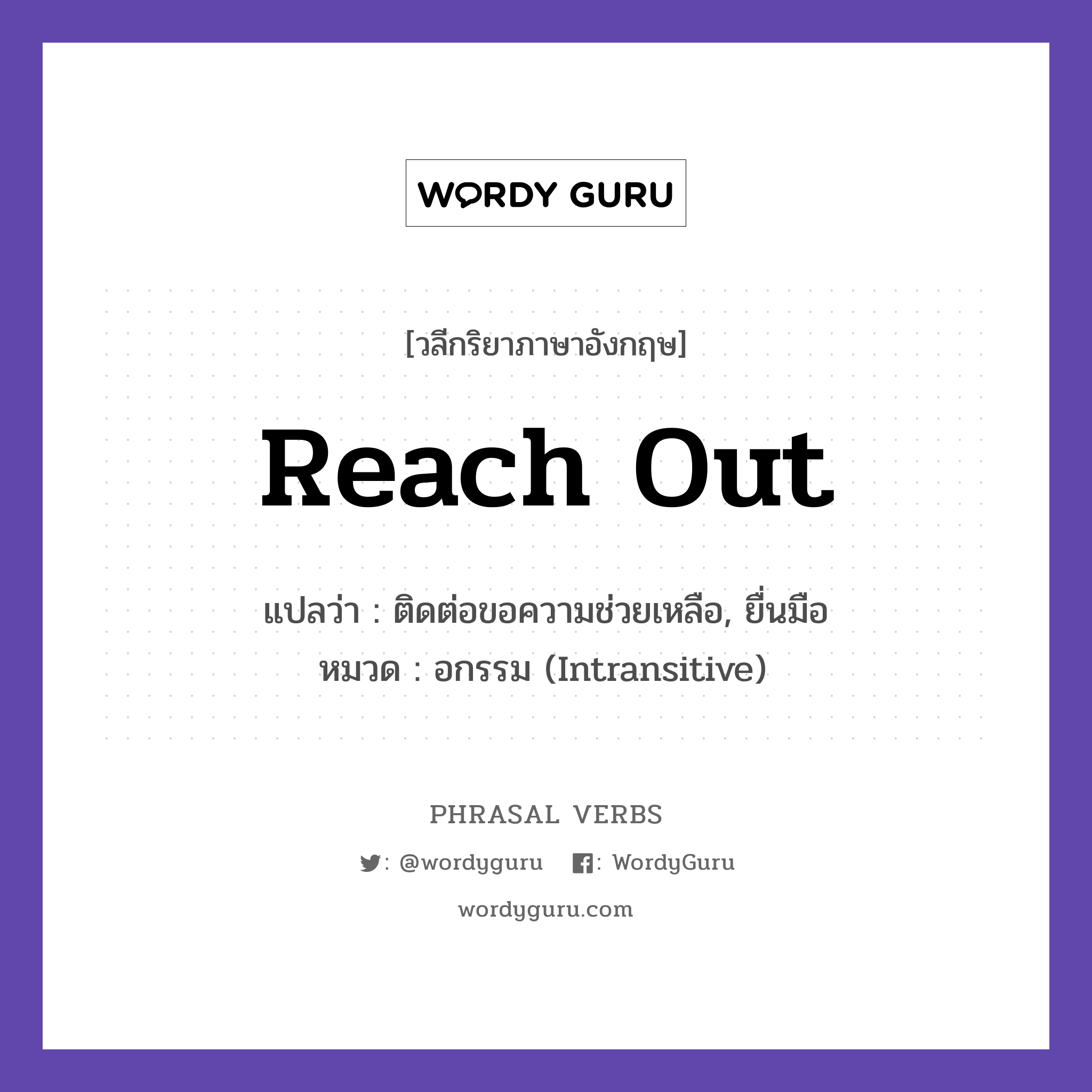 reach out แปลว่า?, วลีกริยาภาษาอังกฤษ reach out แปลว่า ติดต่อขอความช่วยเหลือ, ยื่นมือ หมวด อกรรม (Intransitive) Reach out if you need help. กลุ่ม out หมวด intransitive, out