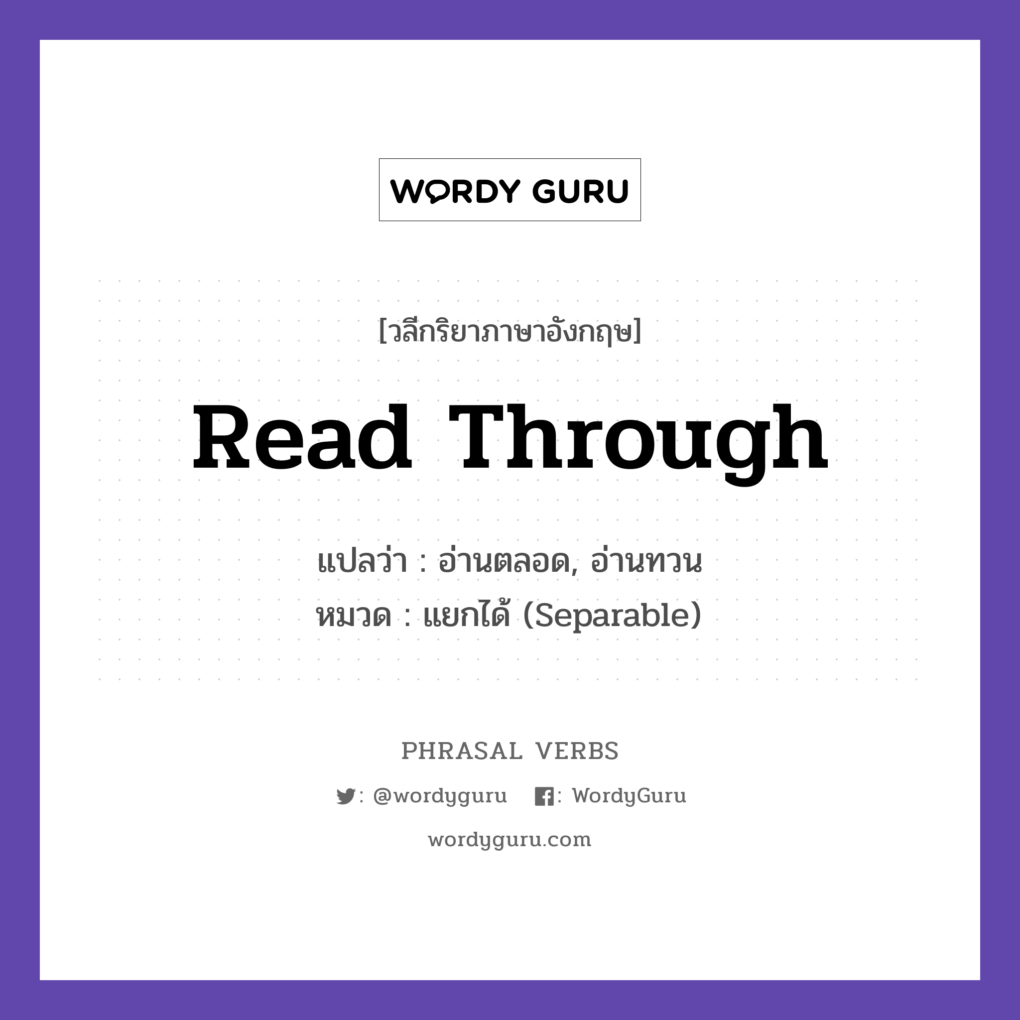 read through แปลว่า?, วลีกริยาภาษาอังกฤษ read through แปลว่า อ่านตลอด, อ่านทวน หมวด แยกได้ (Separable) Read through the contract carefully. กลุ่ม through หมวด separable, through