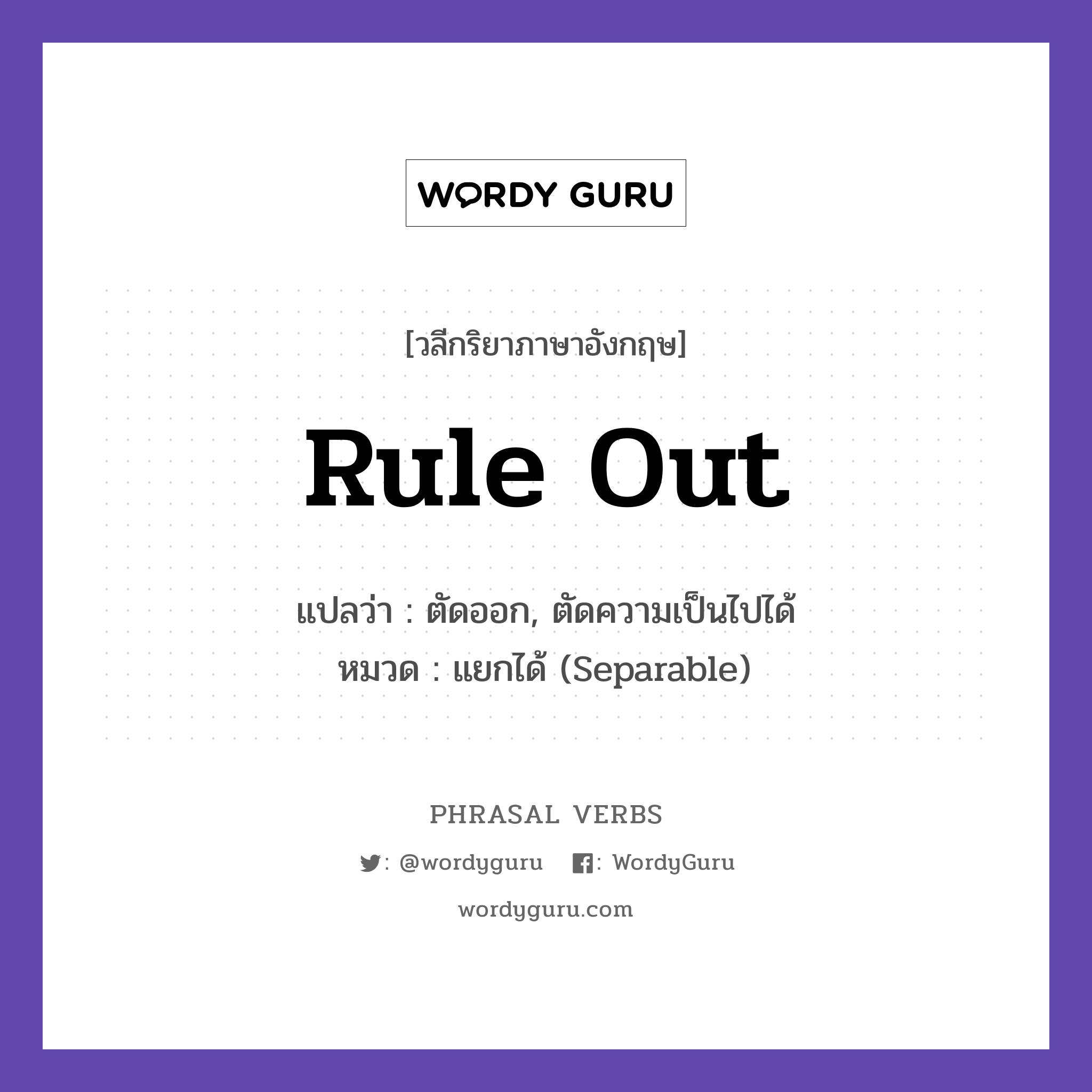 rule out แปลว่า?, วลีกริยาภาษาอังกฤษ rule out แปลว่า ตัดออก, ตัดความเป็นไปได้ หมวด แยกได้ (Separable) We cannot rule out that option. กลุ่ม out หมวด out, separable