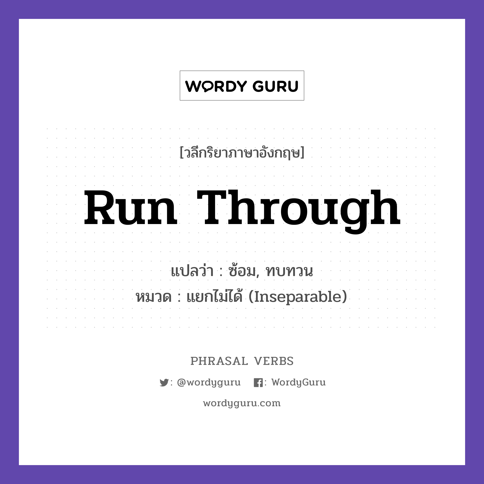 run through แปลว่า?, วลีกริยาภาษาอังกฤษ run through แปลว่า ซ้อม, ทบทวน หมวด แยกไม่ได้ (Inseparable) Let us run through the plan once more. กลุ่ม through หมวด inseparable, through