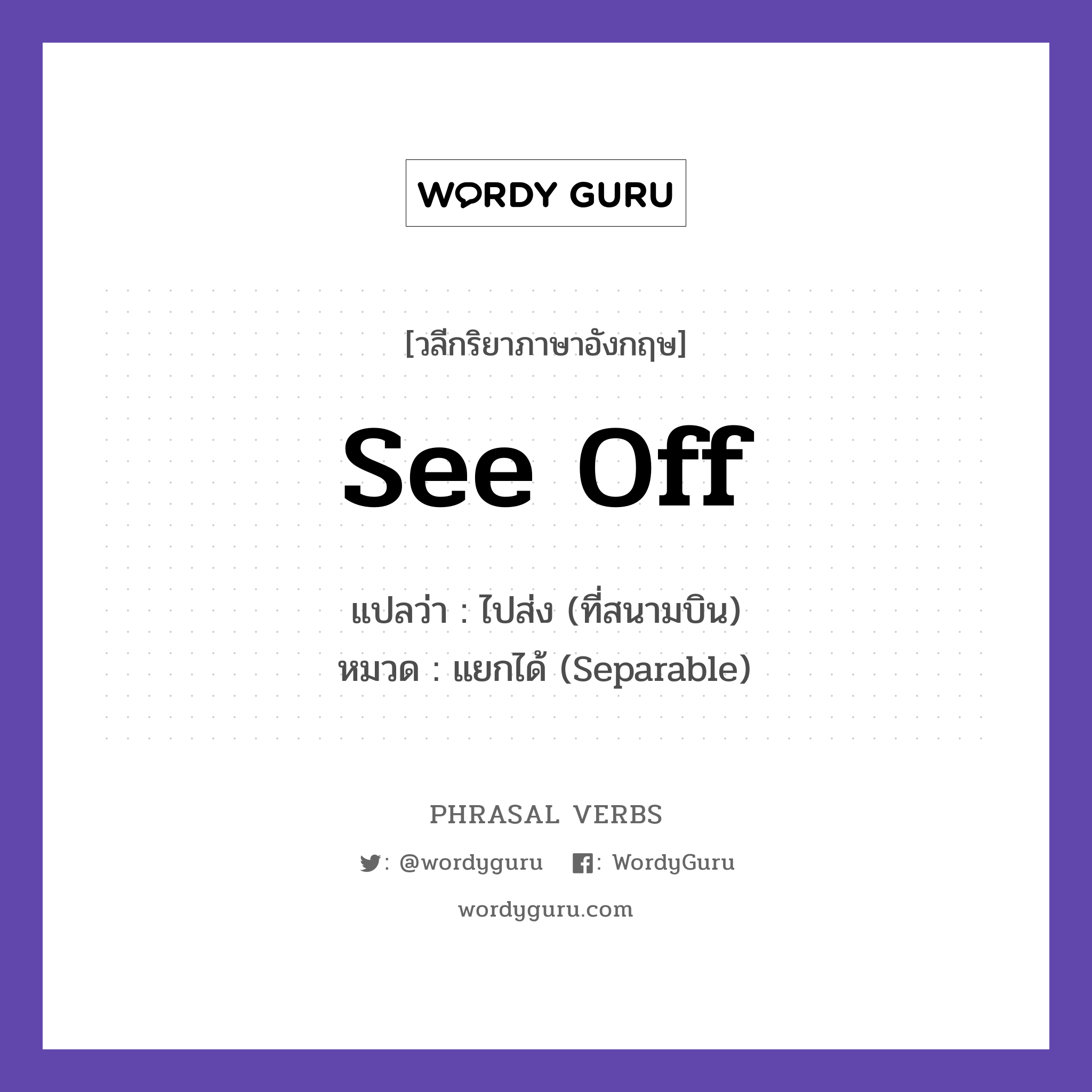 see off แปลว่า?, วลีกริยาภาษาอังกฤษ see off แปลว่า ไปส่ง (ที่สนามบิน) หมวด แยกได้ (Separable) We saw her off at the airport. กลุ่ม off หมวด off, separable