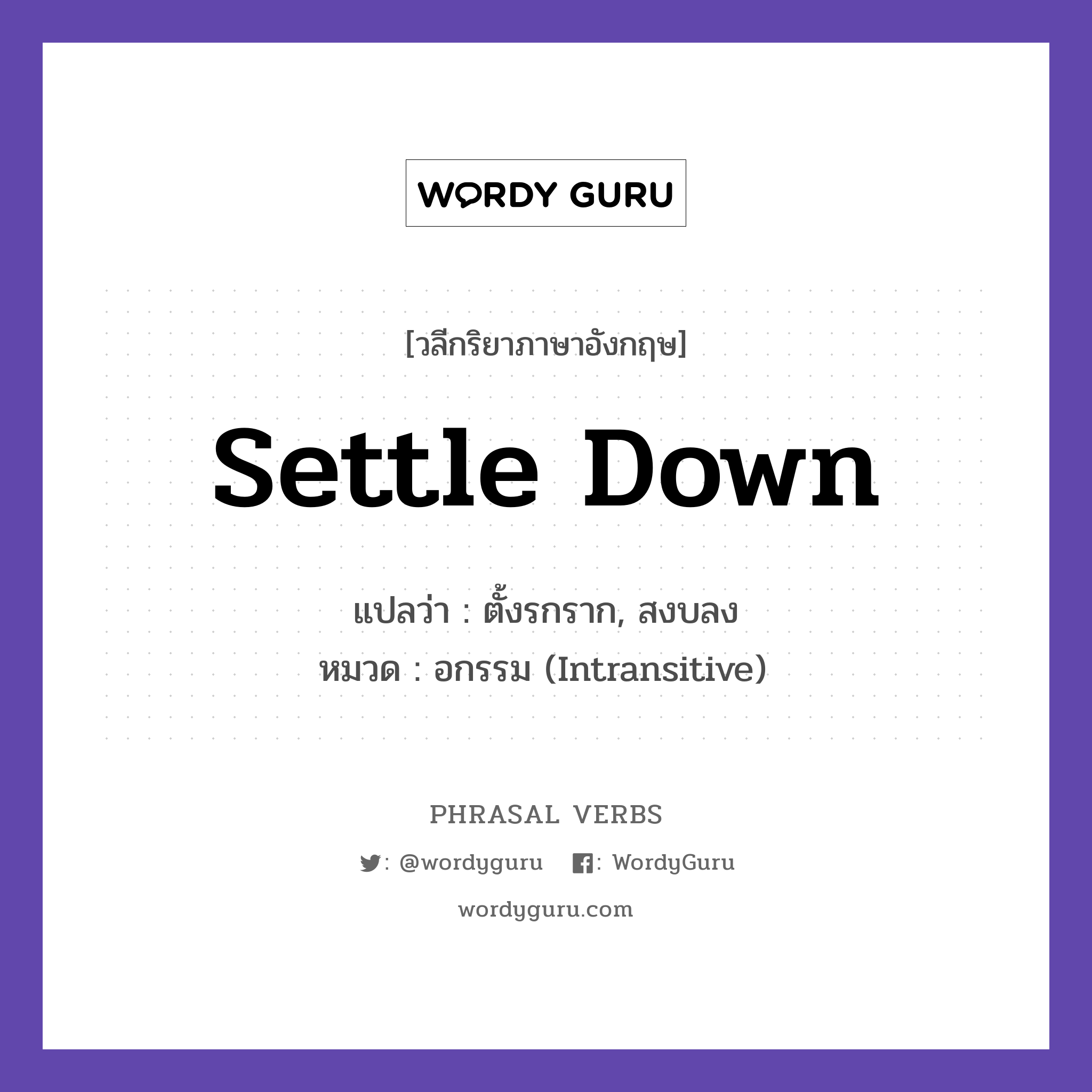 settle down แปลว่า?, วลีกริยาภาษาอังกฤษ settle down แปลว่า ตั้งรกราก, สงบลง หมวด อกรรม (Intransitive) They settled down in the countryside. กลุ่ม down หมวด down, intransitive
