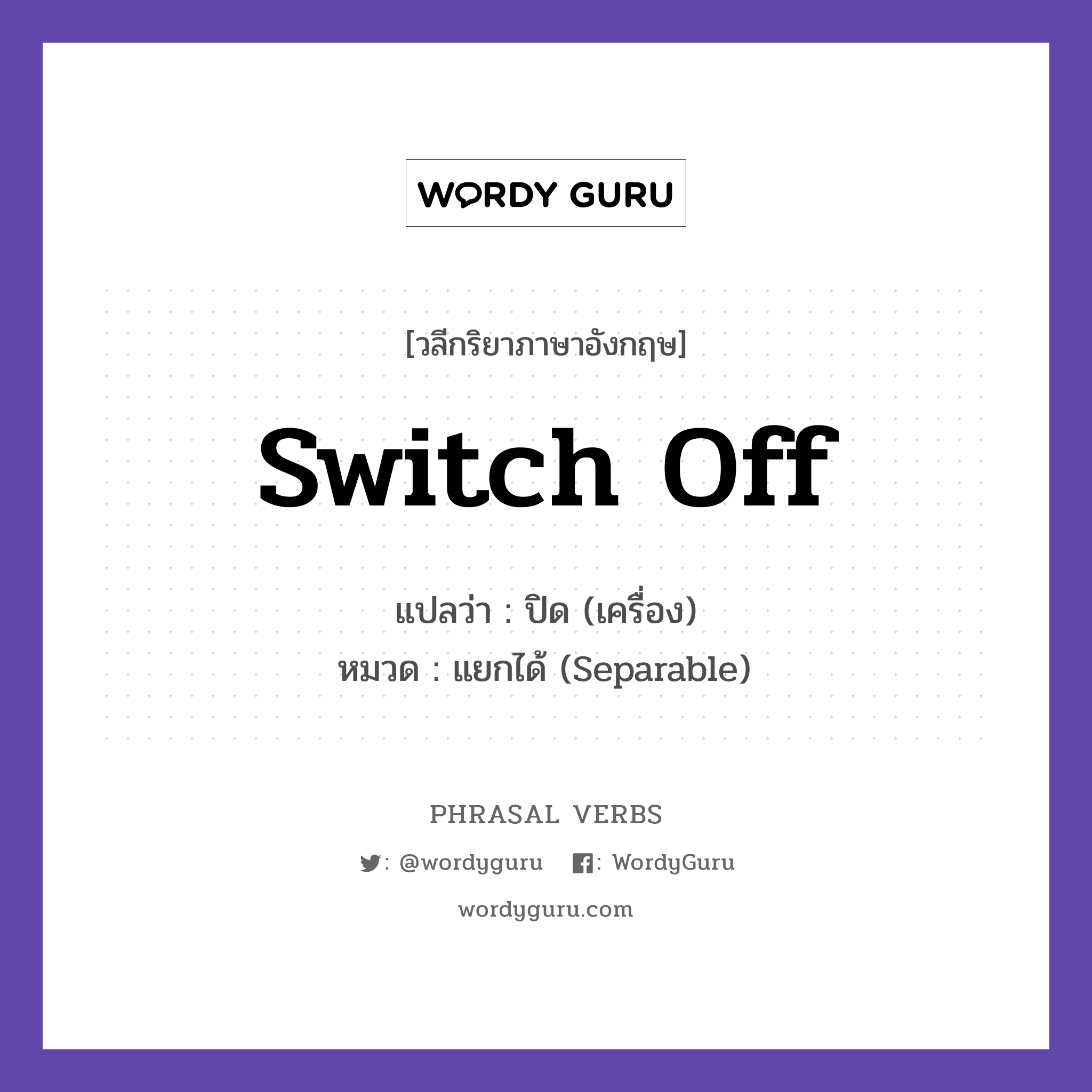 switch off แปลว่า?, วลีกริยาภาษาอังกฤษ switch off แปลว่า ปิด (เครื่อง) หมวด แยกได้ (Separable) Switch off the lights. กลุ่ม off หมวด off, separable