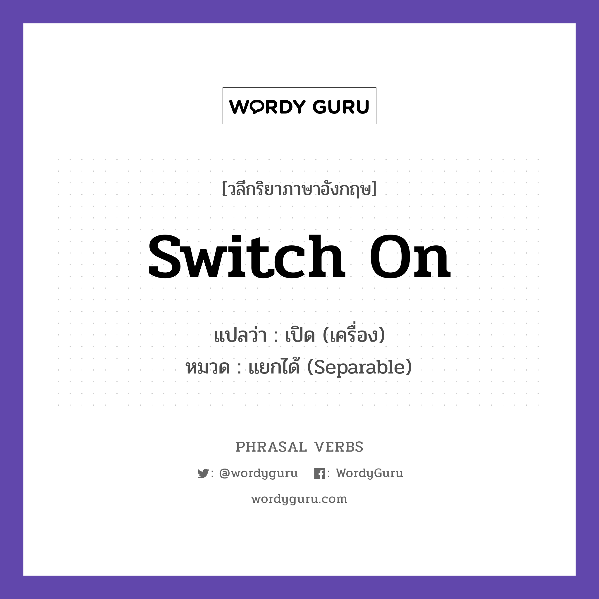switch on แปลว่า?, วลีกริยาภาษาอังกฤษ switch on แปลว่า เปิด (เครื่อง) หมวด แยกได้ (Separable) Switch on the fan. กลุ่ม on หมวด on, separable