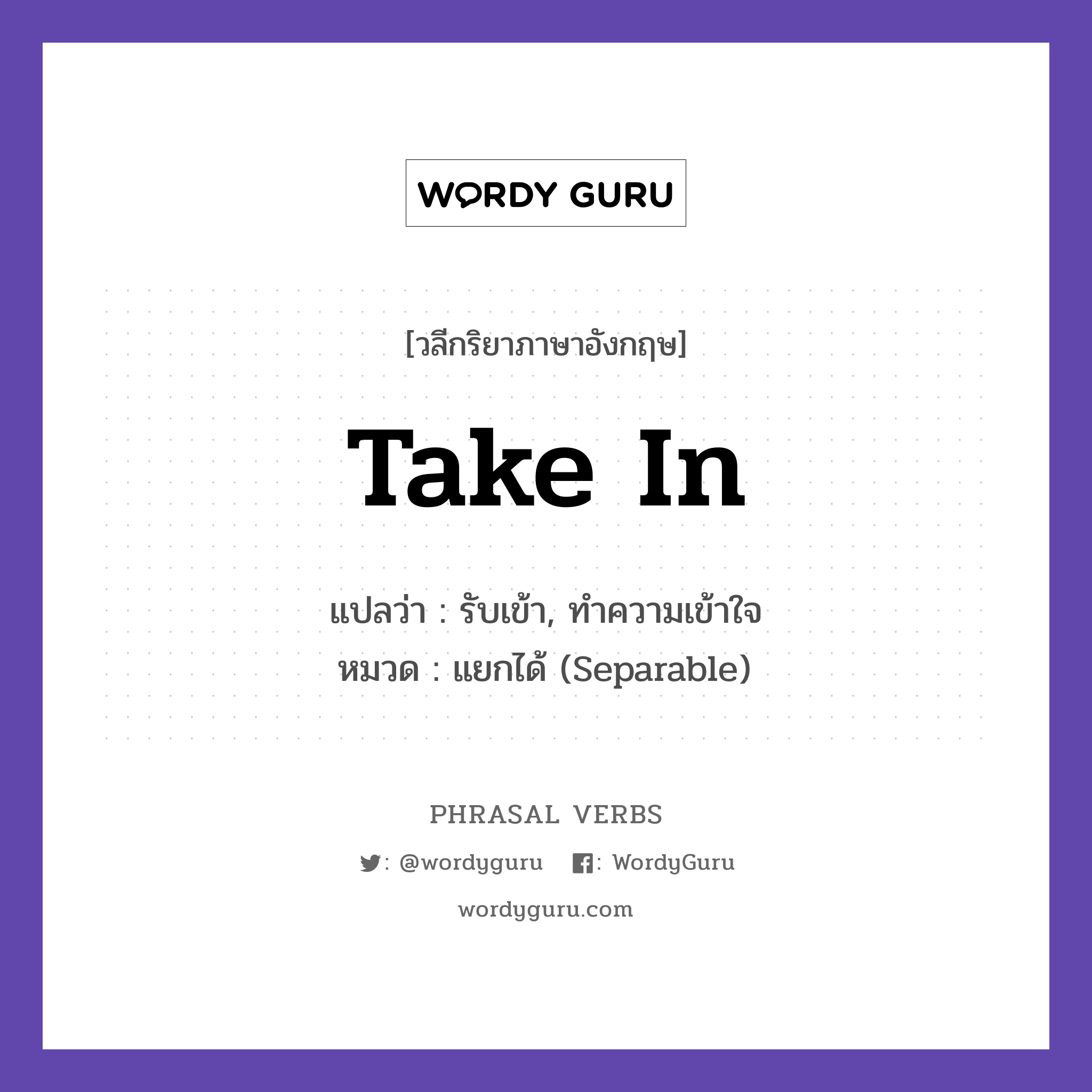 take in แปลว่า?, วลีกริยาภาษาอังกฤษ take in แปลว่า รับเข้า, ทำความเข้าใจ หมวด แยกได้ (Separable) It is a lot of news to take in. กลุ่ม in หมวด in, separable