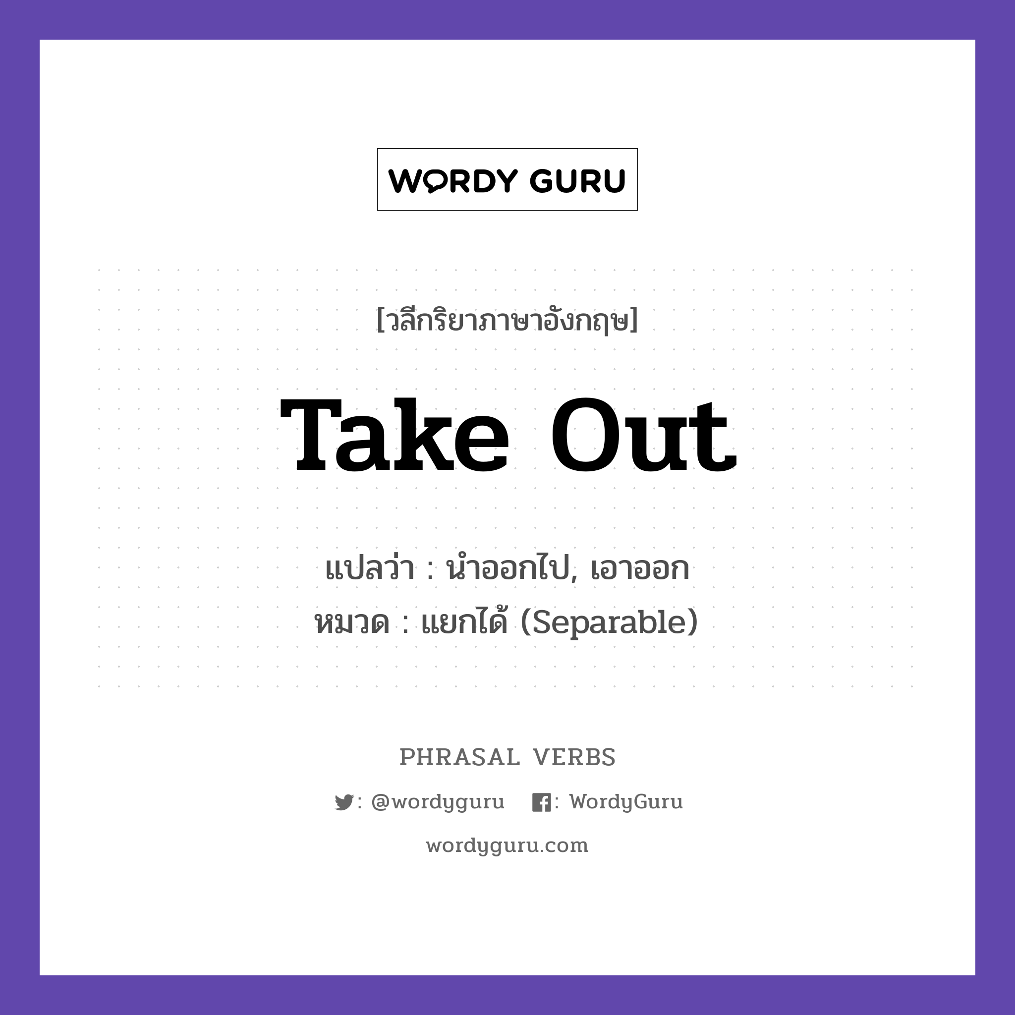 take out แปลว่า?, วลีกริยาภาษาอังกฤษ take out แปลว่า นำออกไป, เอาออก หมวด แยกได้ (Separable) He took out the trash. กลุ่ม out หมวด out, separable