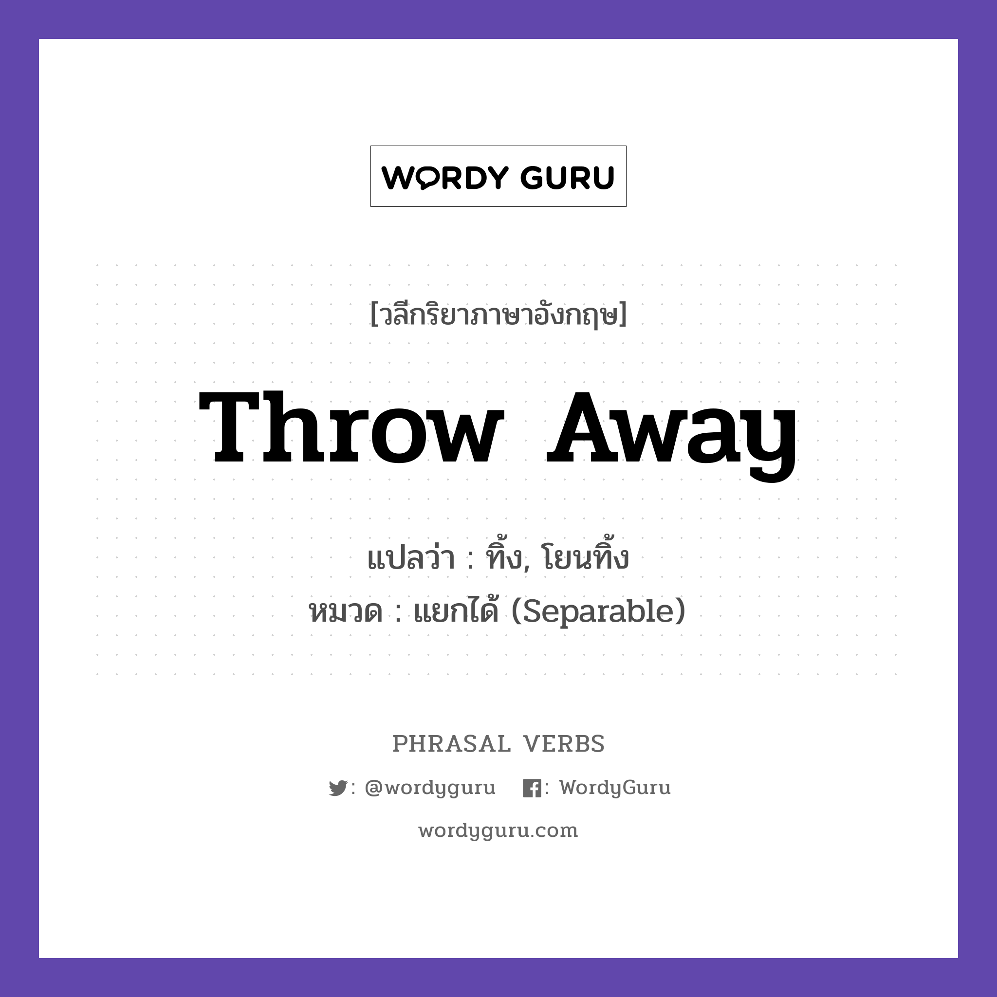 throw away แปลว่า?, วลีกริยาภาษาอังกฤษ throw away แปลว่า ทิ้ง, โยนทิ้ง หมวด แยกได้ (Separable) Do not throw away the receipt. กลุ่ม away หมวด away, separable