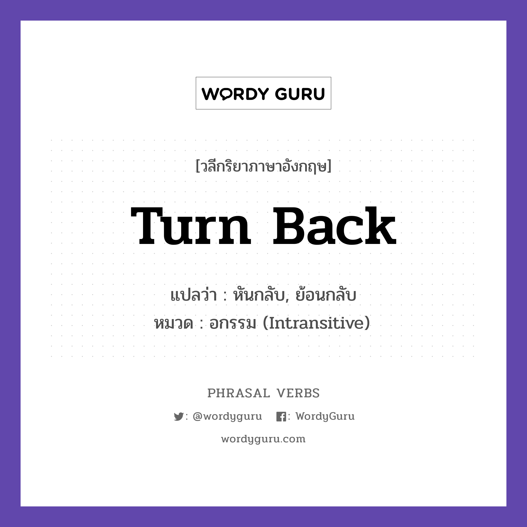 turn back แปลว่า?, วลีกริยาภาษาอังกฤษ turn back แปลว่า หันกลับ, ย้อนกลับ หมวด อกรรม (Intransitive) It is too late to turn back. กลุ่ม back หมวด back, intransitive