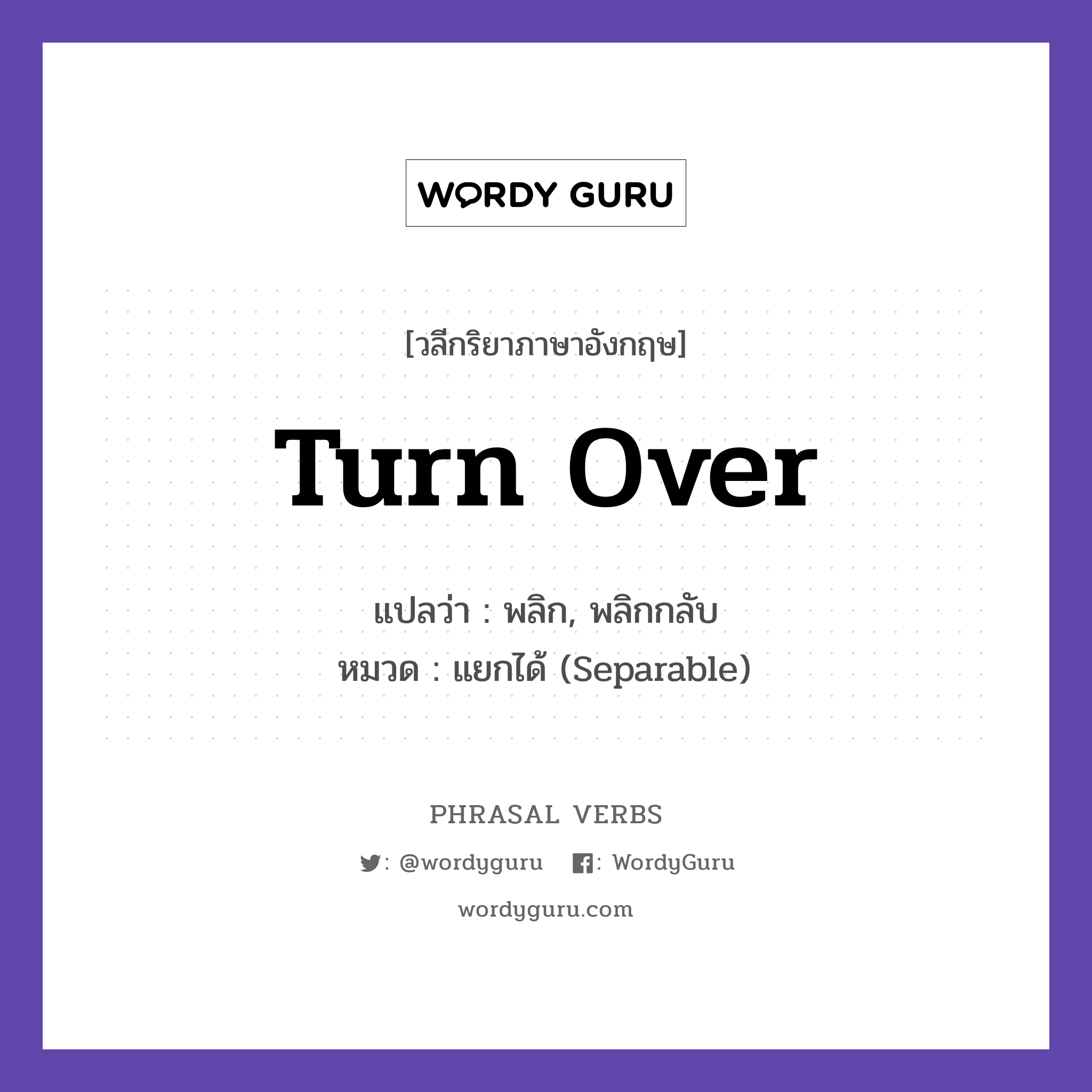 turn over แปลว่า?, วลีกริยาภาษาอังกฤษ turn over แปลว่า พลิก, พลิกกลับ หมวด แยกได้ (Separable) Turn over the page. กลุ่ม over หมวด over, separable