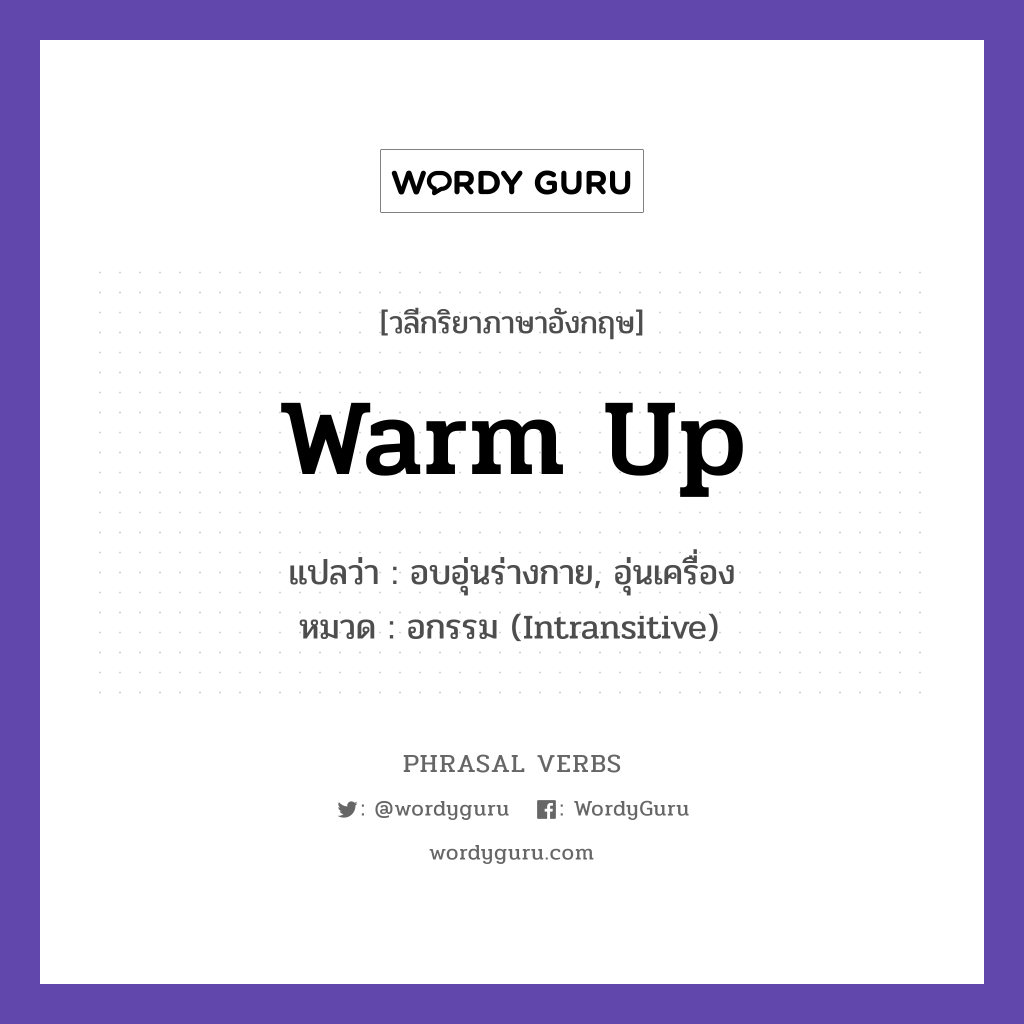 warm up แปลว่า?, วลีกริยาภาษาอังกฤษ warm up แปลว่า อบอุ่นร่างกาย, อุ่นเครื่อง หมวด อกรรม (Intransitive) Warm up before you exercise. กลุ่ม up หมวด intransitive, up