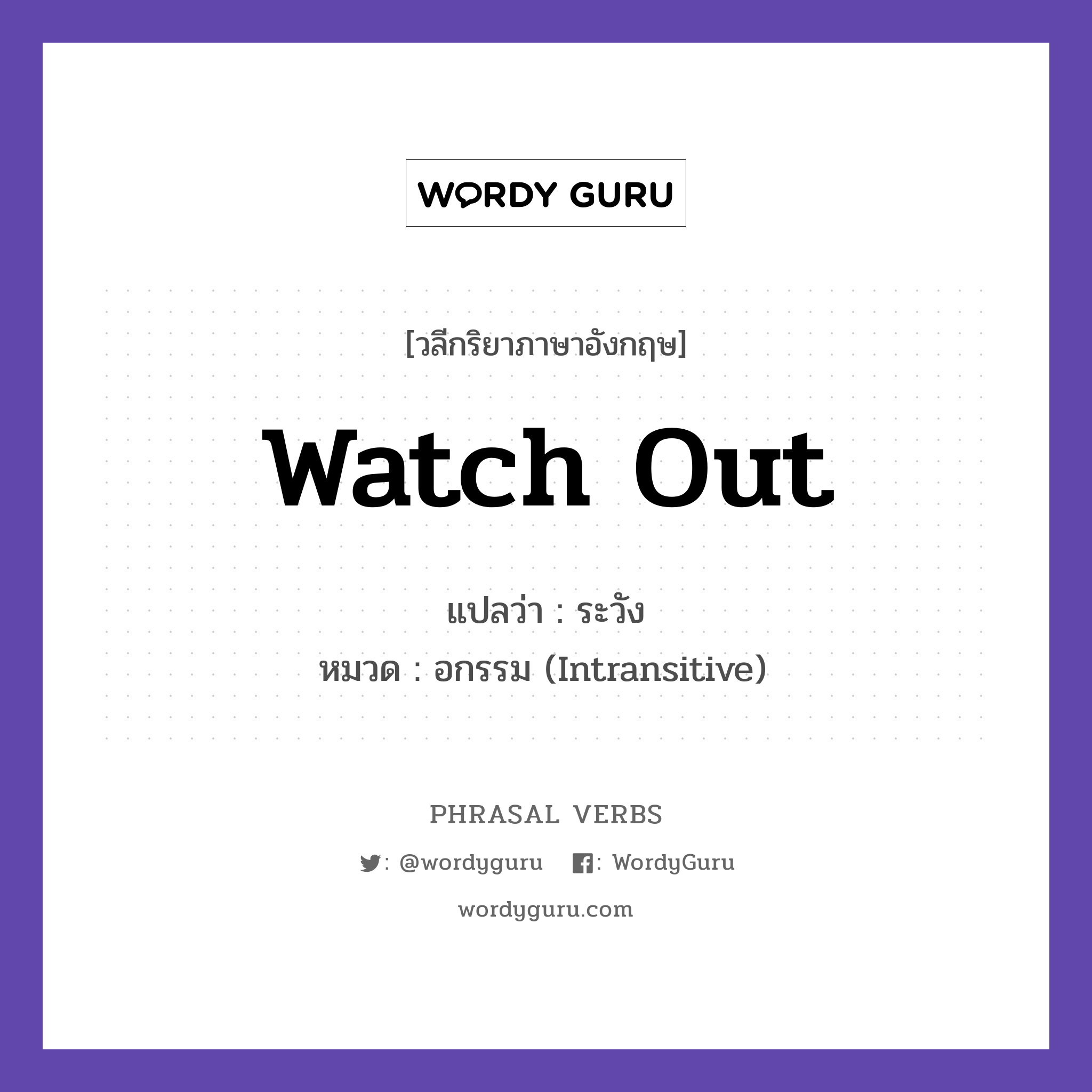 watch out แปลว่า?, วลีกริยาภาษาอังกฤษ watch out แปลว่า ระวัง หมวด อกรรม (Intransitive) Watch out for the steps. กลุ่ม out หมวด intransitive, out
