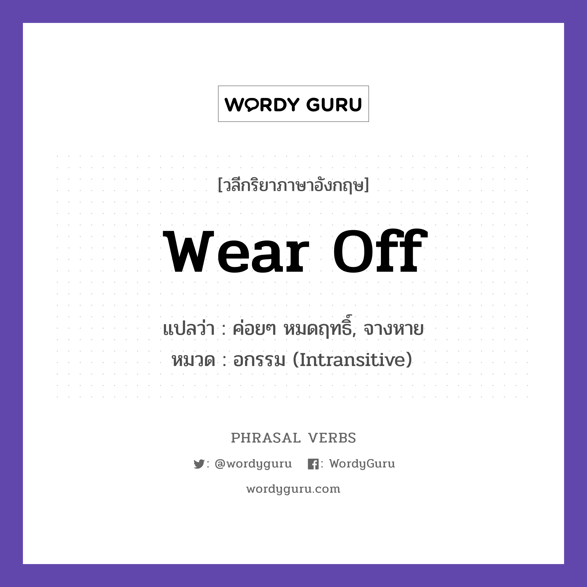 wear off แปลว่า?, วลีกริยาภาษาอังกฤษ wear off แปลว่า ค่อยๆ หมดฤทธิ์, จางหาย หมวด อกรรม (Intransitive) The pain will wear off soon. กลุ่ม off หมวด intransitive, off