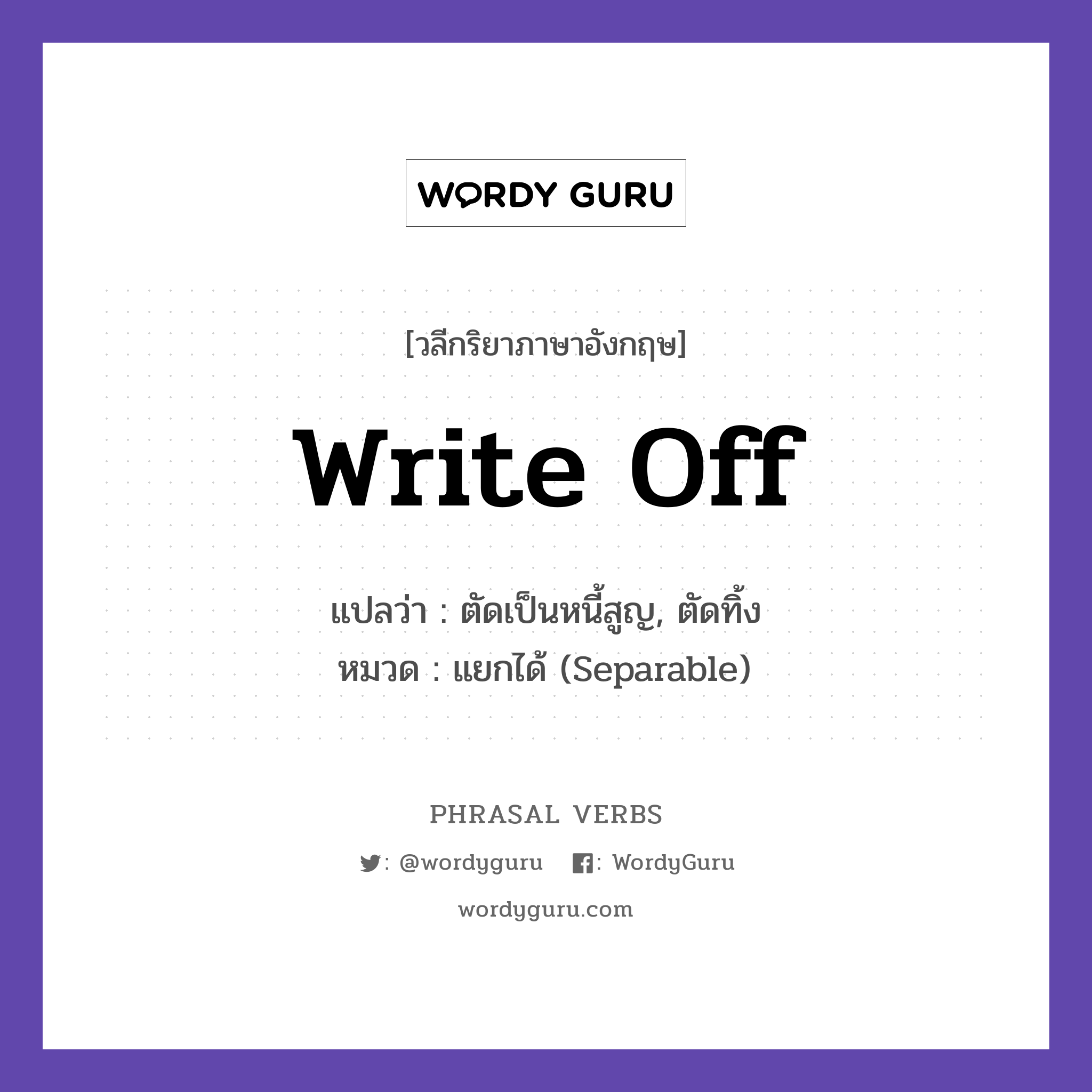 write off แปลว่า?, วลีกริยาภาษาอังกฤษ write off แปลว่า ตัดเป็นหนี้สูญ, ตัดทิ้ง หมวด แยกได้ (Separable) They wrote off the debt. กลุ่ม off หมวด off, separable