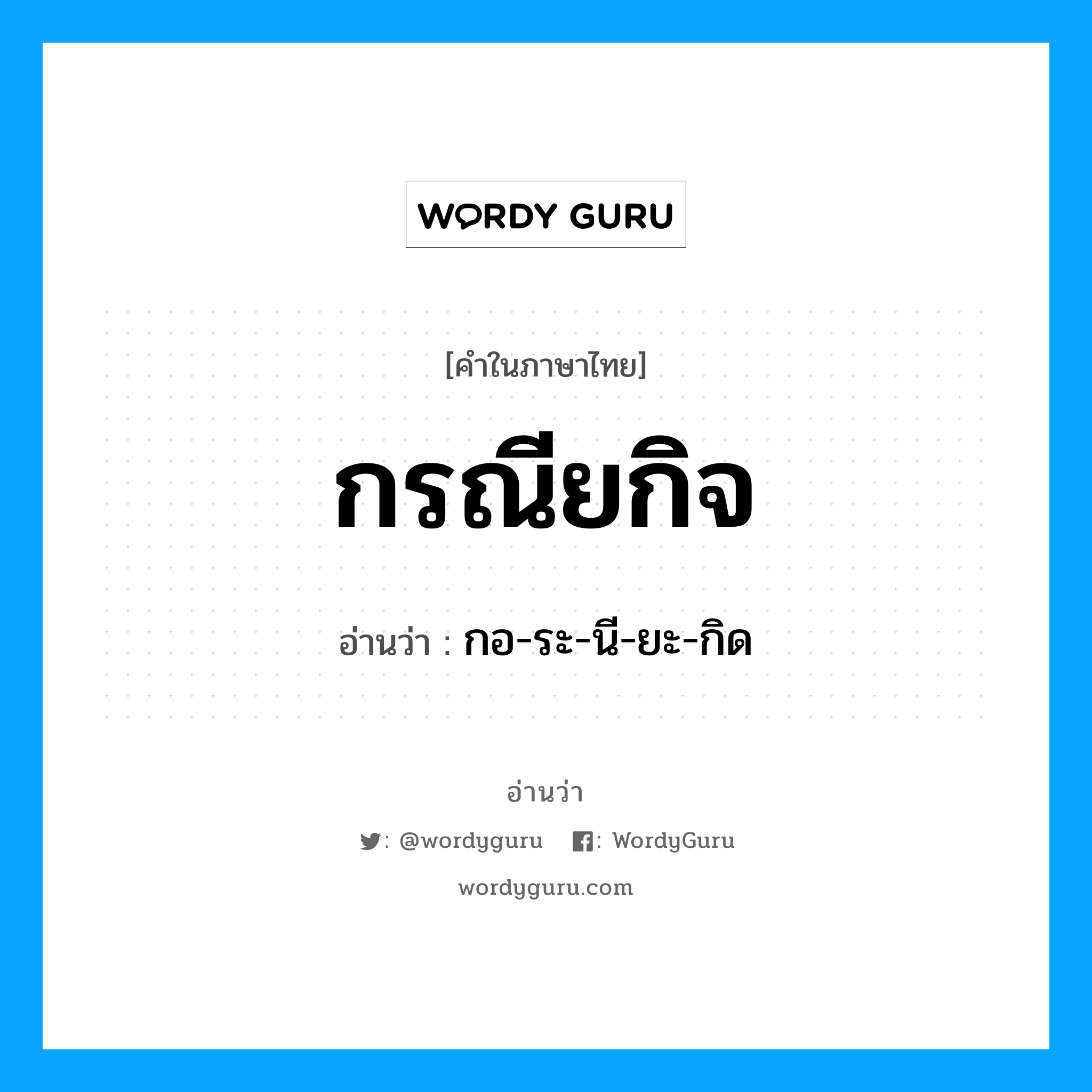 กรณียกิจ อ่านว่า?, คำในภาษาไทย กรณียกิจ อ่านว่า กอ-ระ-นี-ยะ-กิด
