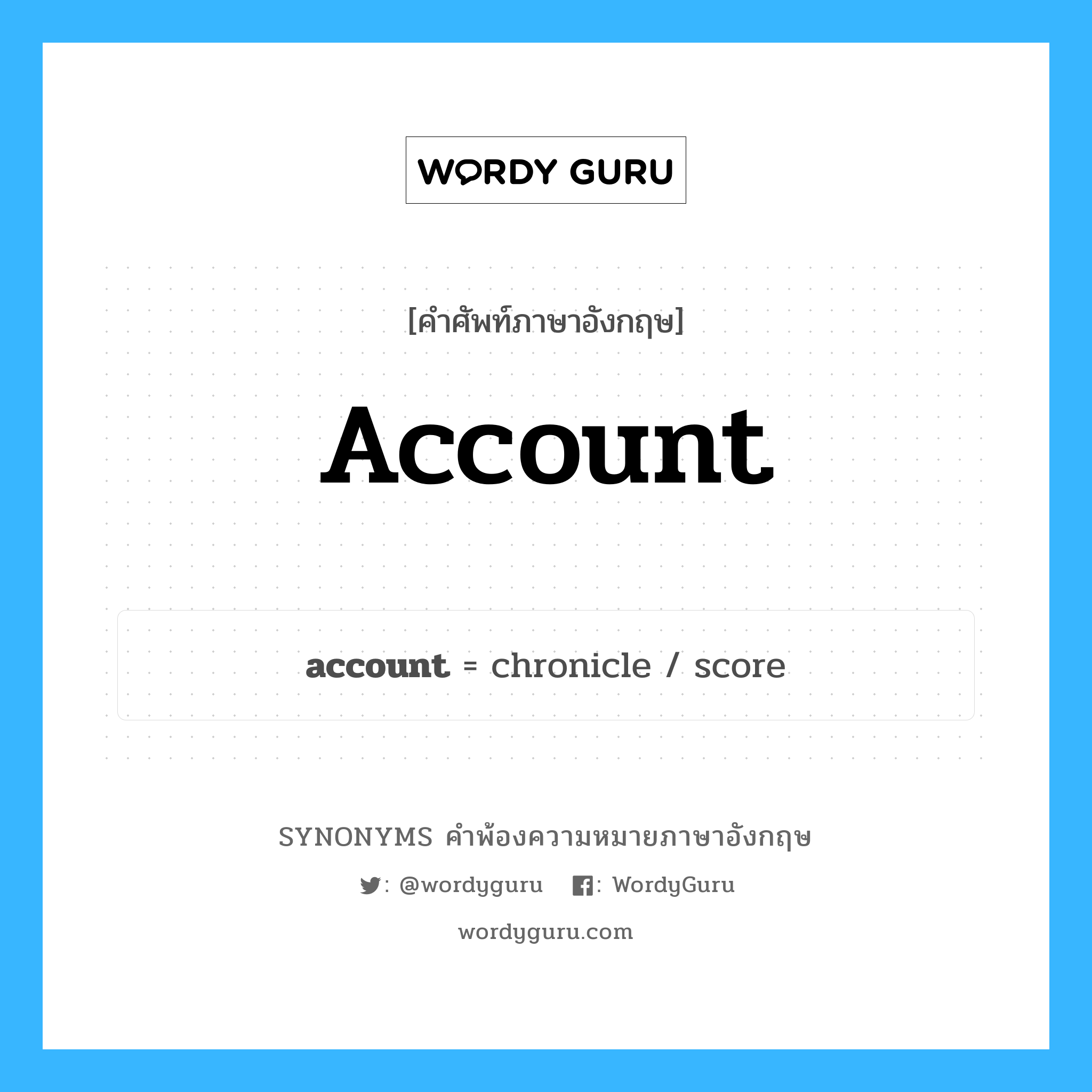 account คำพ้องความหมายภาษาอังกฤษ พร้อมคำแปลและตัวอย่าง, คำศัพท์ภาษาอังกฤษ account ความหมายคล้ายกันกับ account กลุ่มคำ กลุ่มคำนาม แปลว่า บัญชี, บัญชีรายรับ-รายจ่าย หมวด account, กลุ่มคำกริยา, กลุ่มคำนาม