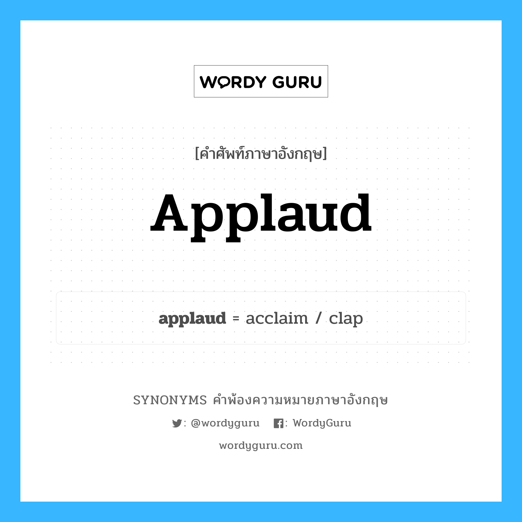 applaud คำพ้องความหมายภาษาอังกฤษ พร้อมคำแปลและตัวอย่าง, คำศัพท์ภาษาอังกฤษ applaud ความหมายคล้ายกันกับ applaud กลุ่มคำ กลุ่มคำกริยา แปลว่า ชมชอบ หมวด applaud, กลุ่มคำกริยา, กลุ่มคำนาม