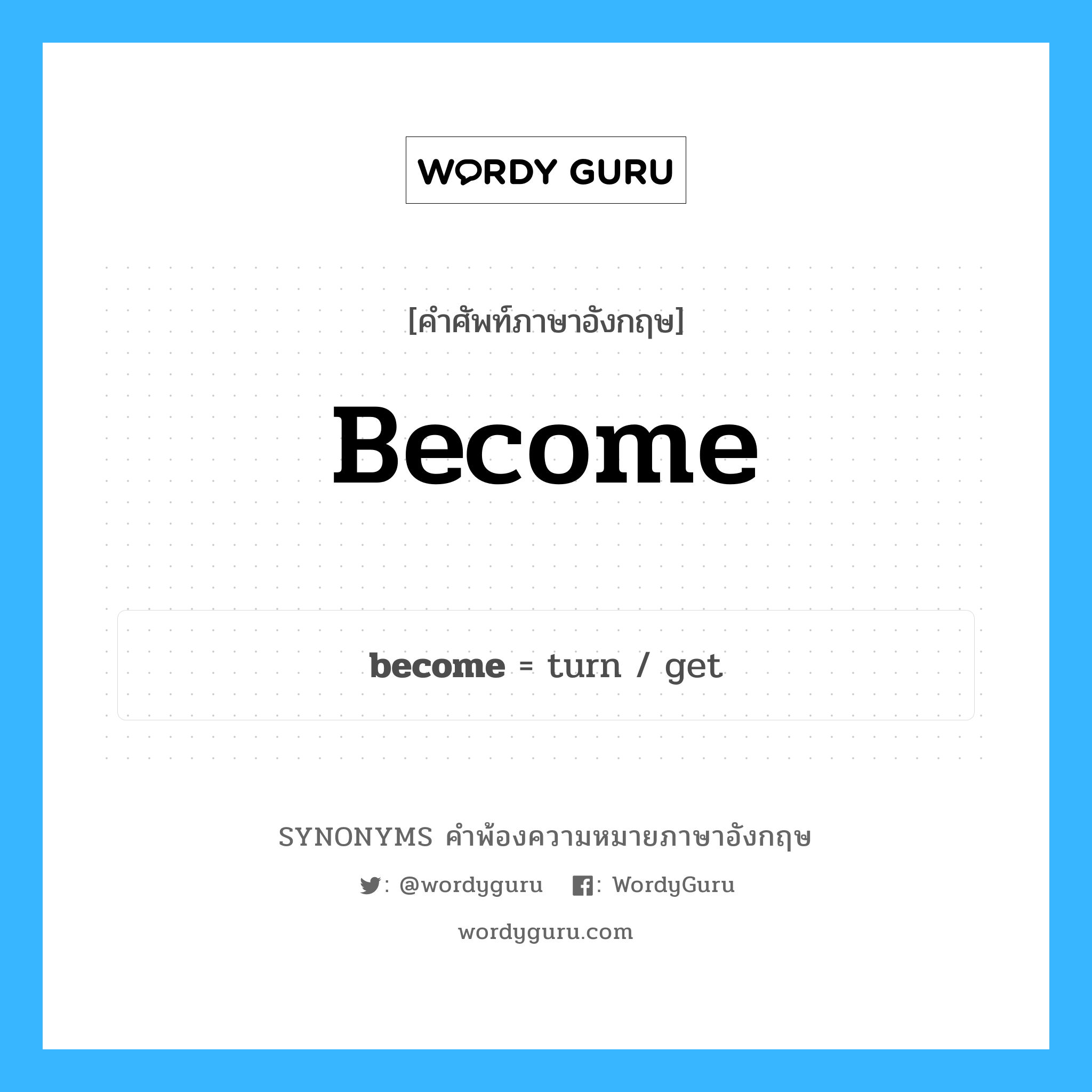 become คำพ้องความหมายภาษาอังกฤษ พร้อมคำแปลและตัวอย่าง, คำศัพท์ภาษาอังกฤษ become ความหมายคล้ายกันกับ become กลุ่มคำ กลุ่มคำกริยา แปลว่า กลายเป็น, เปลี่ยนเป็น หมวด become, กลุ่มคำกริยา