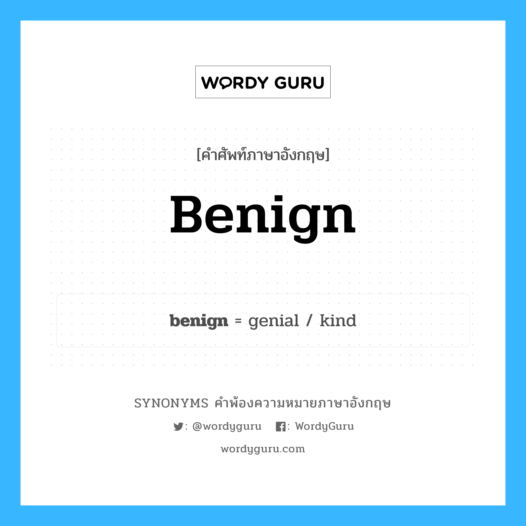 benign คำพ้องความหมายภาษาอังกฤษ พร้อมคำแปลและตัวอย่าง, คำศัพท์ภาษาอังกฤษ benign ความหมายคล้ายกันกับ benign กลุ่มคำ กลุ่มคำคุณศัพท์ แปลว่า เนื้องอก (ไม่อันตราย) หมวด benign, กลุ่มคำคุณศัพท์