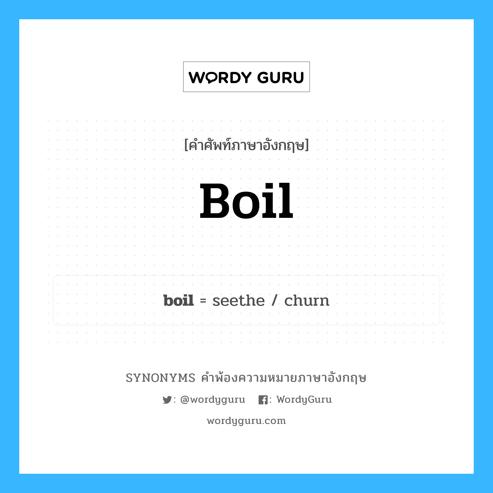 boil คำพ้องความหมายภาษาอังกฤษ พร้อมคำแปลและตัวอย่าง, คำศัพท์ภาษาอังกฤษ boil ความหมายคล้ายกันกับ boil กลุ่มคำ กลุ่มคำนาม แปลว่า ต้ม หมวด boil, กลุ่มคำกริยา, กลุ่มคำนาม