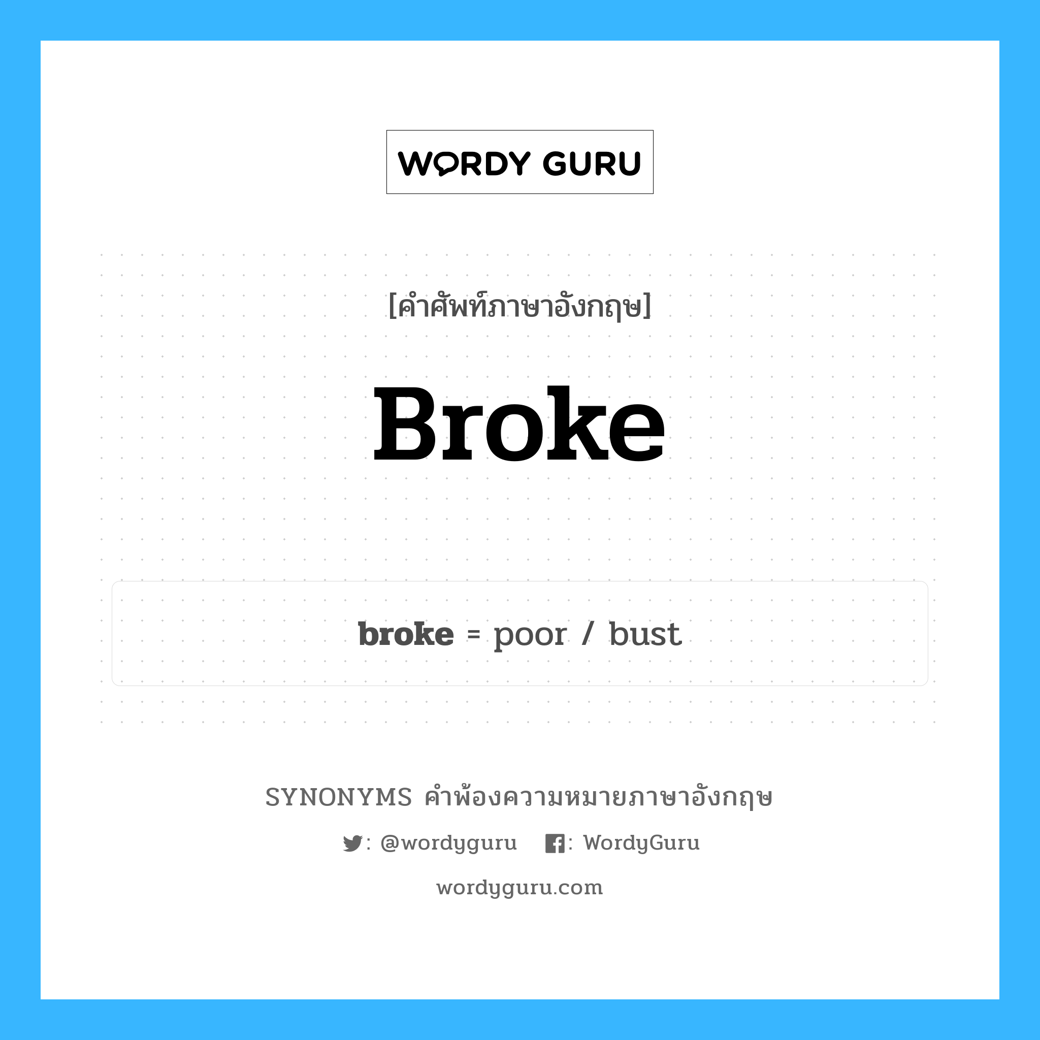 broke คำพ้องความหมายภาษาอังกฤษ พร้อมคำแปลและตัวอย่าง, คำศัพท์ภาษาอังกฤษ broke ความหมายคล้ายกันกับ broke กลุ่มคำ กลุ่มคำกริยา แปลว่า กริยาช่องที่ 2 ของคำกริยา break, แตกหัก หมวด broke, กลุ่มคำกริยา, กลุ่มคำคุณศัพท์, กลุ่มคำนาม