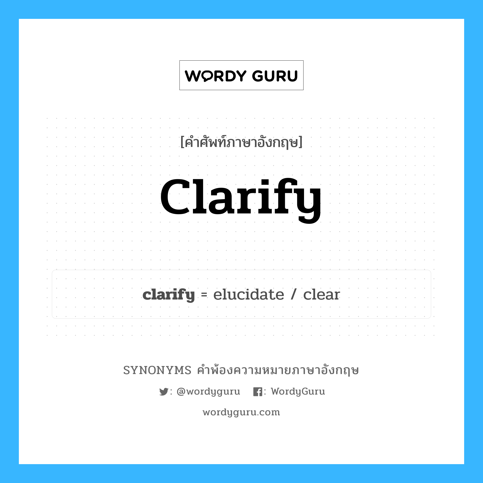 clarify คำพ้องความหมายภาษาอังกฤษ พร้อมคำแปลและตัวอย่าง, คำศัพท์ภาษาอังกฤษ clarify ความหมายคล้ายกันกับ clarify กลุ่มคำ กลุ่มคำกริยา แปลว่า ทำให้ใสสะอาด หมวด clarify, กลุ่มคำกริยา