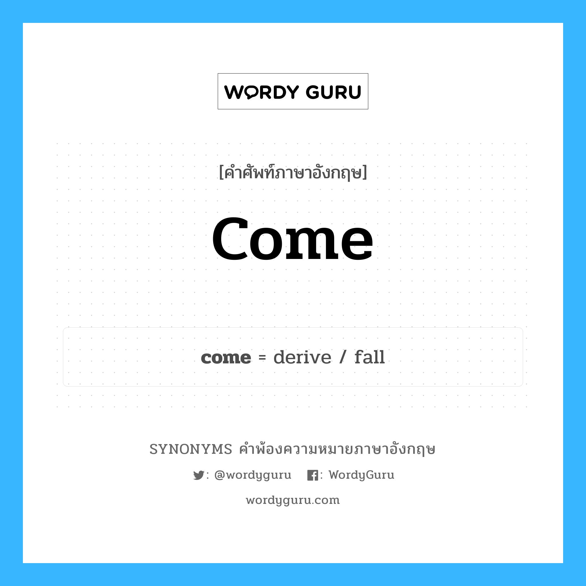 come คำพ้องความหมายภาษาอังกฤษ พร้อมคำแปลและตัวอย่าง, คำศัพท์ภาษาอังกฤษ come ความหมายคล้ายกันกับ come กลุ่มคำ กลุ่มคำกริยา แปลว่า มา หมวด come, กลุ่มคำกริยา, กลุ่มคำนาม