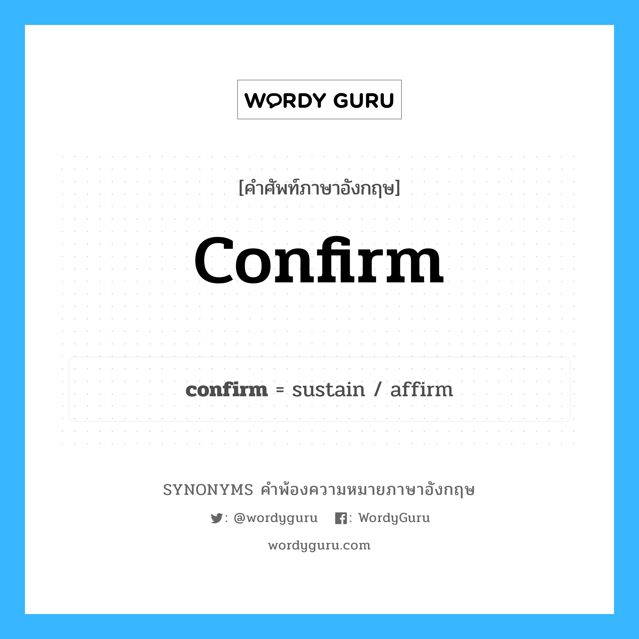 confirm คำพ้องความหมายภาษาอังกฤษ พร้อมคำแปลและตัวอย่าง, คำศัพท์ภาษาอังกฤษ confirm ความหมายคล้ายกันกับ confirm กลุ่มคำ กลุ่มคำกริยา แปลว่า ยืนยัน หมวด confirm, กลุ่มคำกริยา, กลุ่มคำวิเศษณ์
