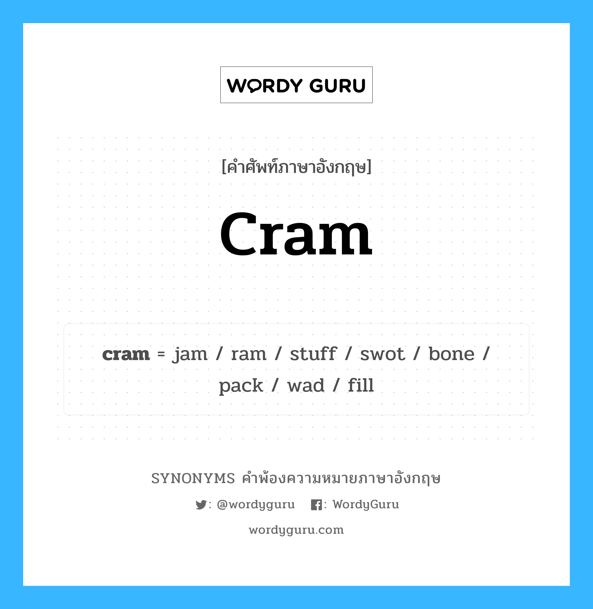 cram คำพ้องความหมายภาษาอังกฤษ พร้อมคำแปลและตัวอย่าง, คำศัพท์ภาษาอังกฤษ cram ความหมายคล้ายกันกับ cram กลุ่มคำ กลุ่มคำนาม แปลว่า บังคับให้กิน หมวด cram, กลุ่มคำกริยา, กลุ่มคำนาม