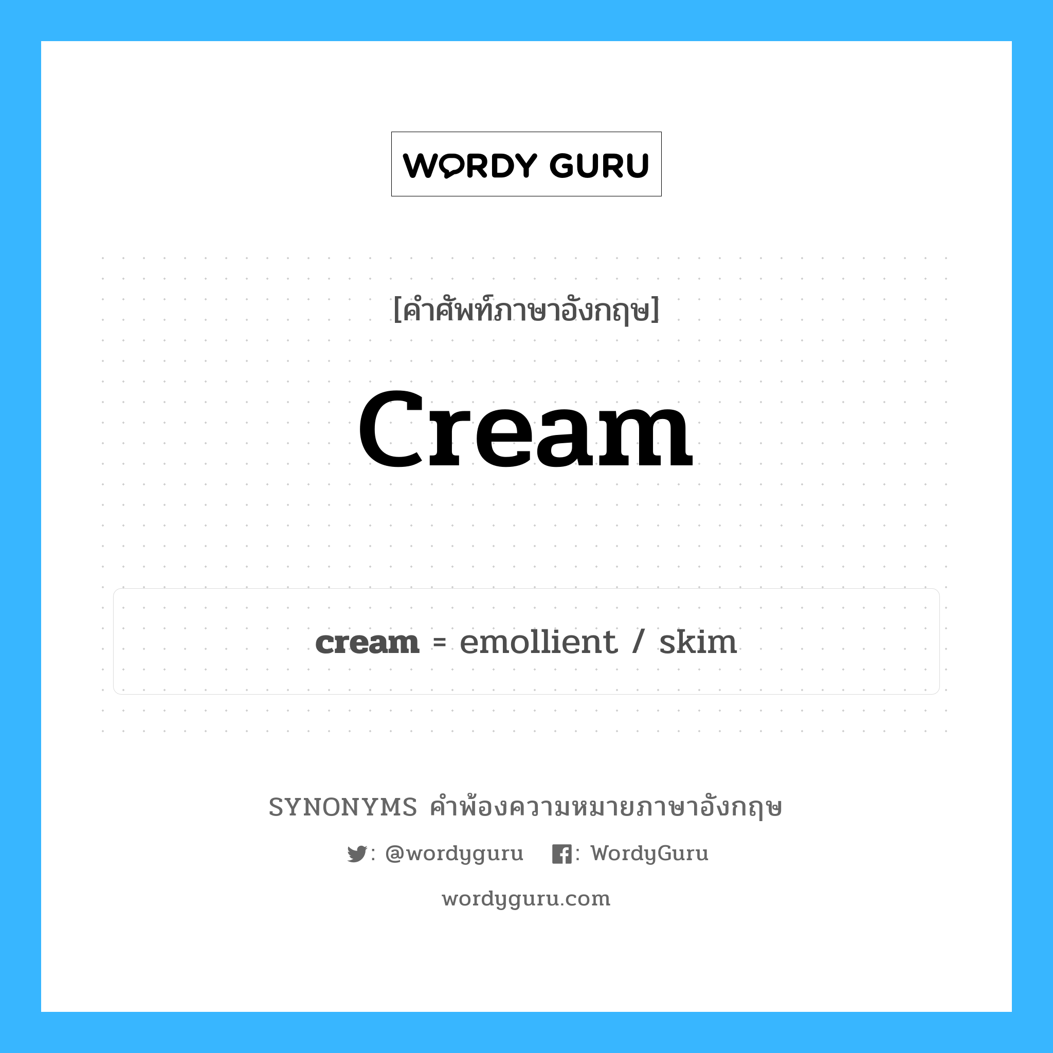 cream คำพ้องความหมายภาษาอังกฤษ พร้อมคำแปลและตัวอย่าง, คำศัพท์ภาษาอังกฤษ cream ความหมายคล้ายกันกับ cream กลุ่มคำ กลุ่มคำนาม แปลว่า ครีมทาผิว, โลชั่นทาผิว หมวด cream, กลุ่มคำกริยา, กลุ่มคำคุณศัพท์, กลุ่มคำนาม