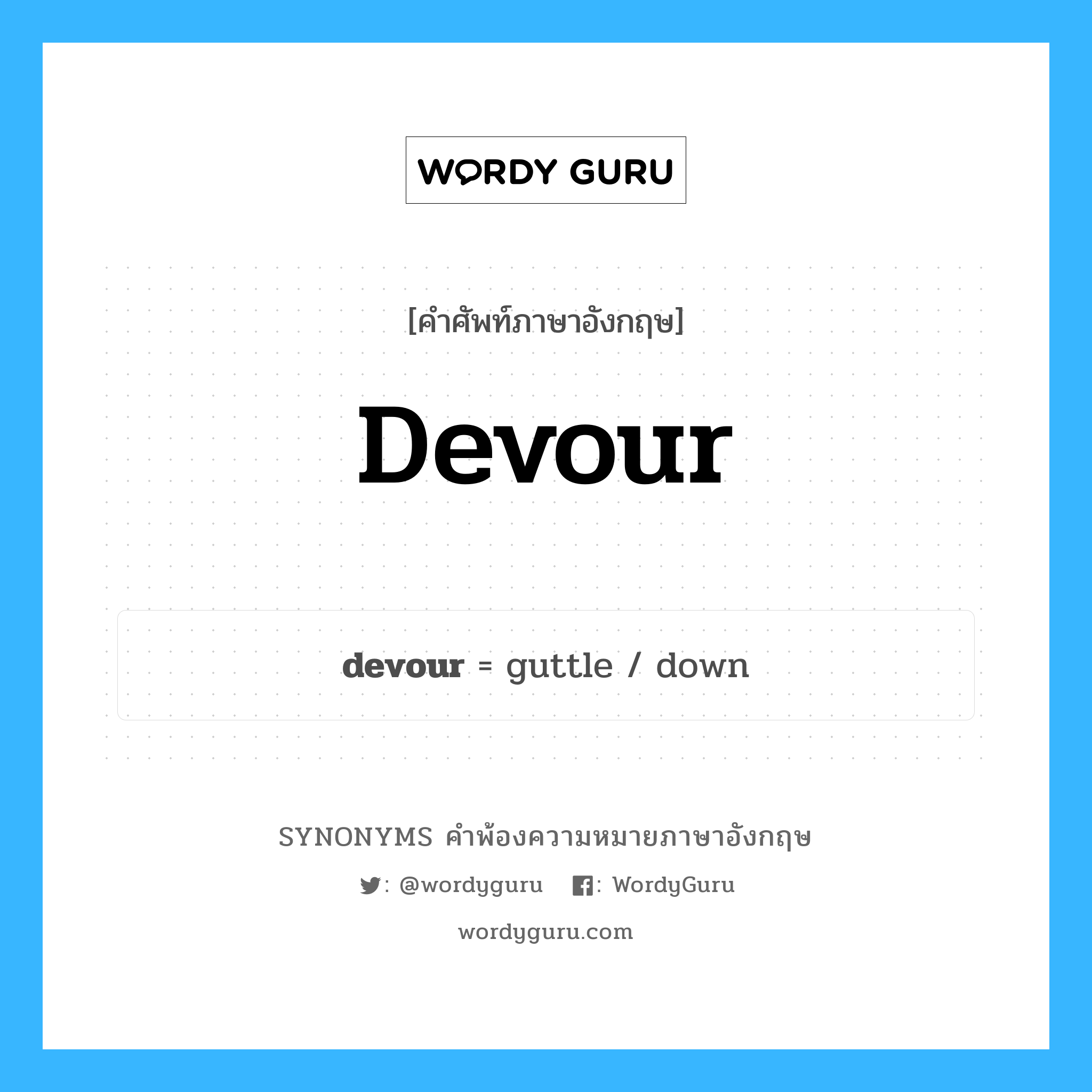 devour คำพ้องความหมายภาษาอังกฤษ พร้อมคำแปลและตัวอย่าง, คำศัพท์ภาษาอังกฤษ devour ความหมายคล้ายกันกับ devour กลุ่มคำ กลุ่มคำกริยา แปลว่า กินอย่างตะกละ, สวาปาม หมวด devour, กลุ่มคำกริยา