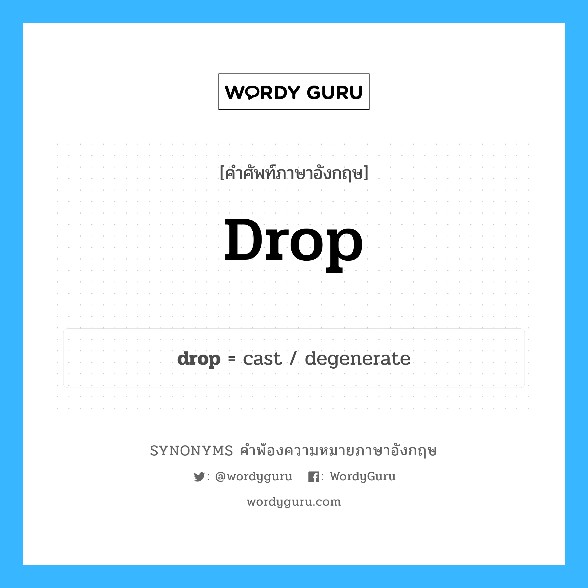drop คำพ้องความหมายภาษาอังกฤษ พร้อมคำแปลและตัวอย่าง, คำศัพท์ภาษาอังกฤษ drop ความหมายคล้ายกันกับ drop กลุ่มคำ กลุ่มคำนาม แปลว่า หยดน้ำ หมวด drop, กลุ่มคำกริยา, กลุ่มคำนาม