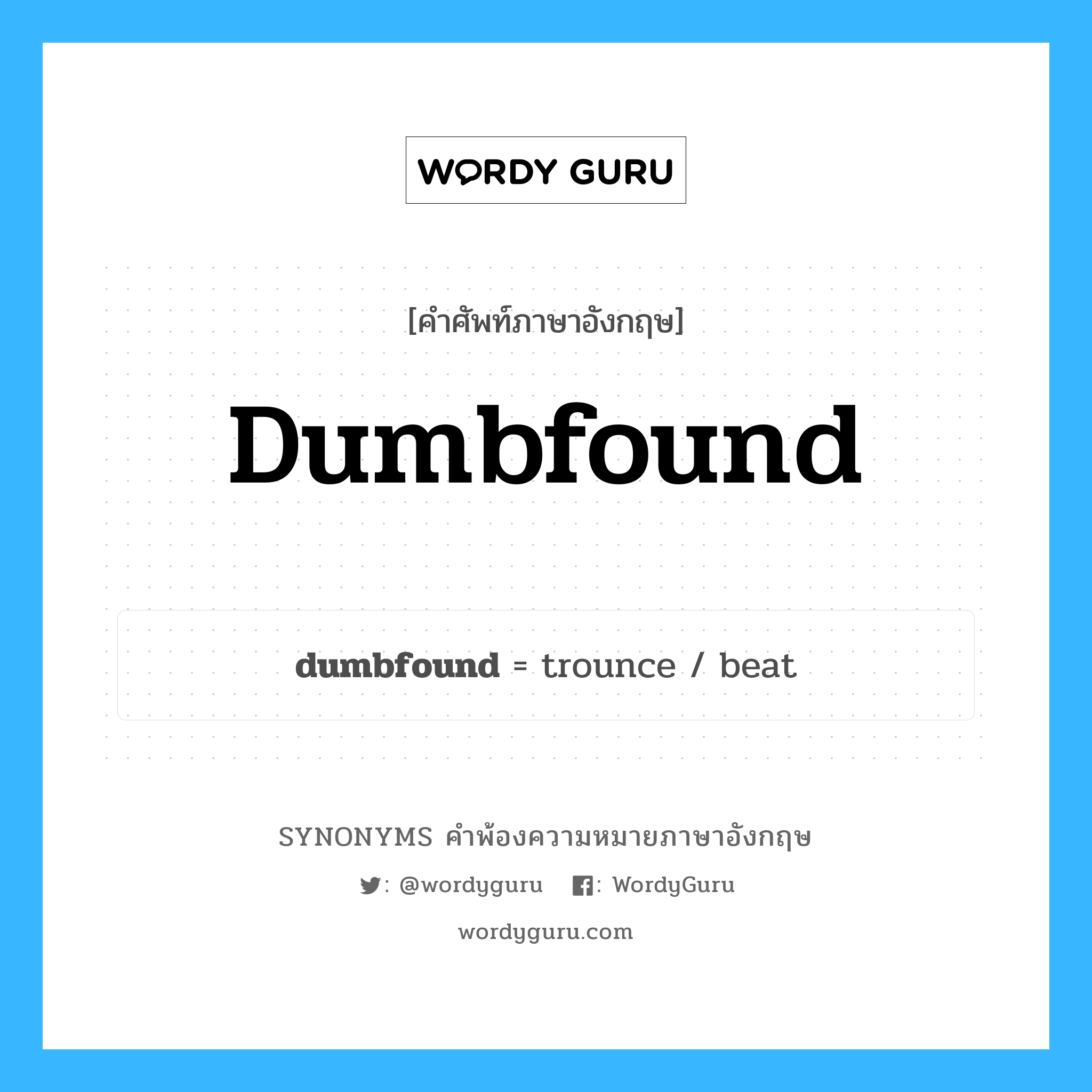 dumbfound คำพ้องความหมายภาษาอังกฤษ พร้อมคำแปลและตัวอย่าง, คำศัพท์ภาษาอังกฤษ dumbfound ความหมายคล้ายกันกับ dumbfound กลุ่มคำ กลุ่มคำกริยา แปลว่า ทำให้ประหลาดใจอย่างมาก, ทำให้แปลกใจอย่างมาก หมวด dumbfound, กลุ่มคำกริยา