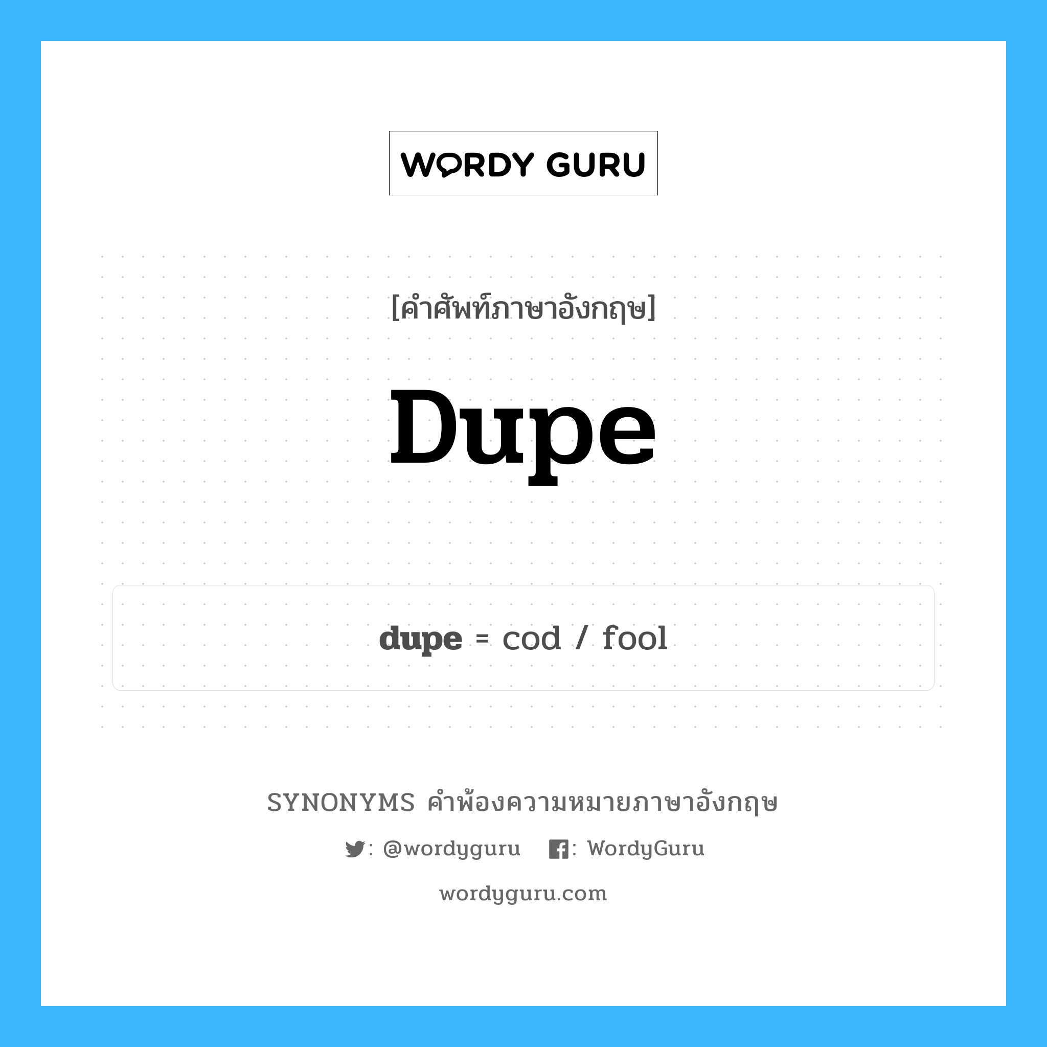 dupe คำพ้องความหมายภาษาอังกฤษ พร้อมคำแปลและตัวอย่าง, คำศัพท์ภาษาอังกฤษ dupe ความหมายคล้ายกันกับ dupe กลุ่มคำ กลุ่มคำนาม แปลว่า คนที่ถูกหลอกลวง หมวด dupe, กลุ่มคำกริยา, กลุ่มคำนาม