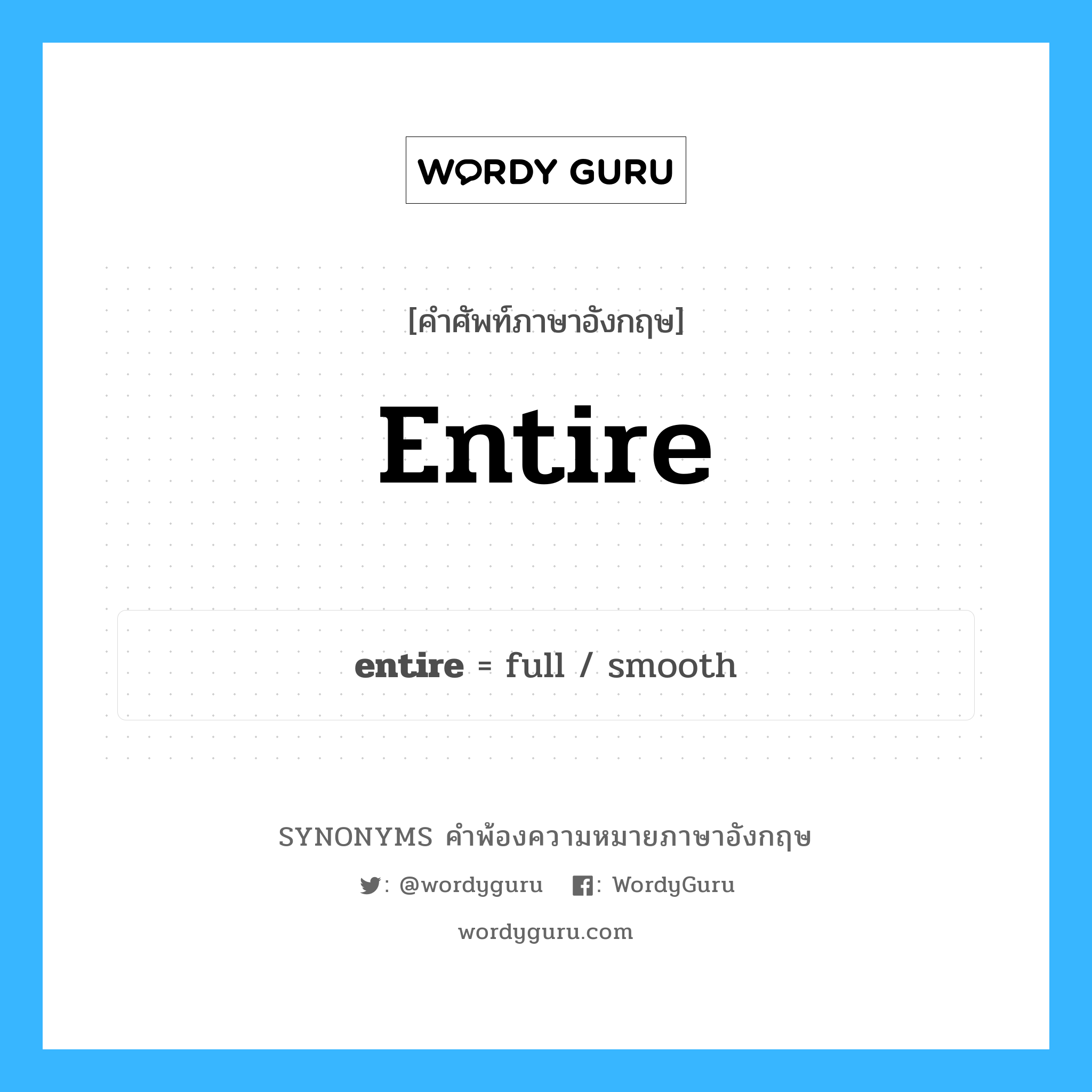 entire คำพ้องความหมายภาษาอังกฤษ พร้อมคำแปลและตัวอย่าง, คำศัพท์ภาษาอังกฤษ entire ความหมายคล้ายกันกับ entire กลุ่มคำ กลุ่มคำคุณศัพท์ แปลว่า ทั้งหมด หมวด entire, กลุ่มคำคุณศัพท์, กลุ่มคำนาม