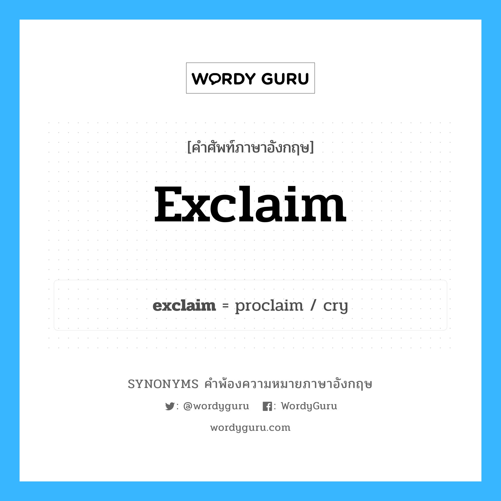 exclaim คำพ้องความหมายภาษาอังกฤษ พร้อมคำแปลและตัวอย่าง, คำศัพท์ภาษาอังกฤษ exclaim ความหมายคล้ายกันกับ exclaim กลุ่มคำ กลุ่มคำกริยา แปลว่า ร้องอุทาน, ตะโกน หมวด exclaim, กลุ่มคำกริยา, กลุ่มคำนาม