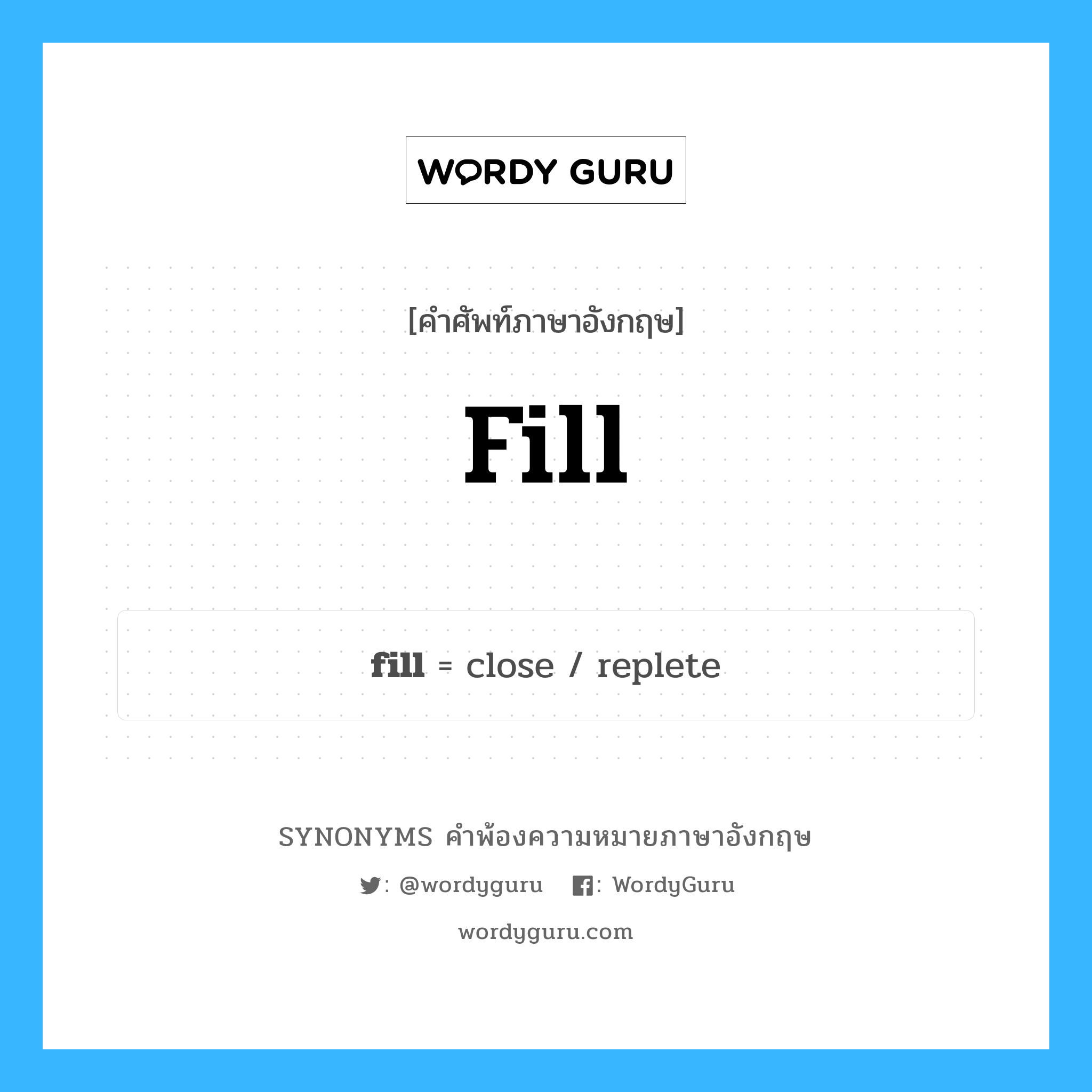 fill คำพ้องความหมายภาษาอังกฤษ พร้อมคำแปลและตัวอย่าง, คำศัพท์ภาษาอังกฤษ fill ความหมายคล้ายกันกับ fill กลุ่มคำ กลุ่มคำกริยา แปลว่า เติม, เพิ่ม หมวด fill, กลุ่มคำกริยา, กลุ่มคำนาม